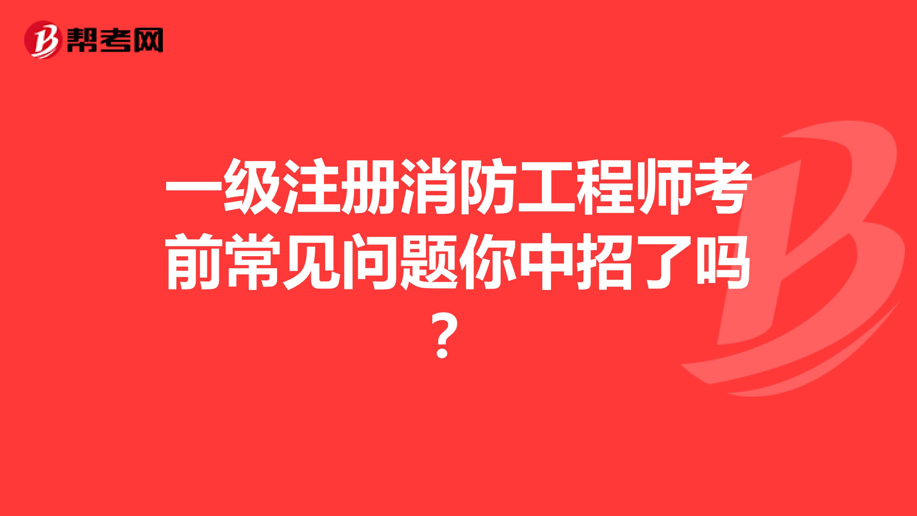 一级注册消防工程师考前常见问题你中招了吗？