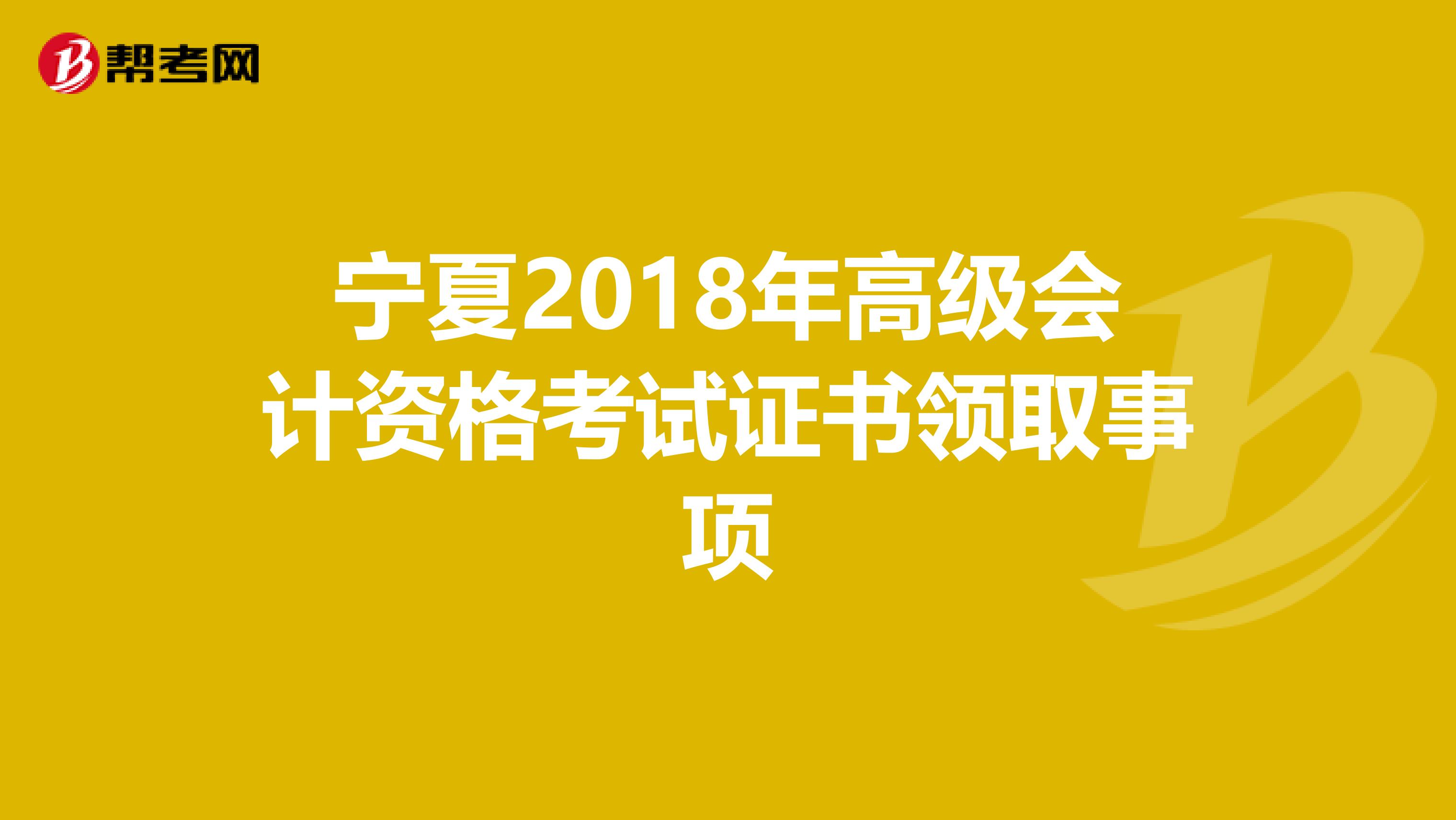 宁夏2018年高级会计资格考试证书领取事项