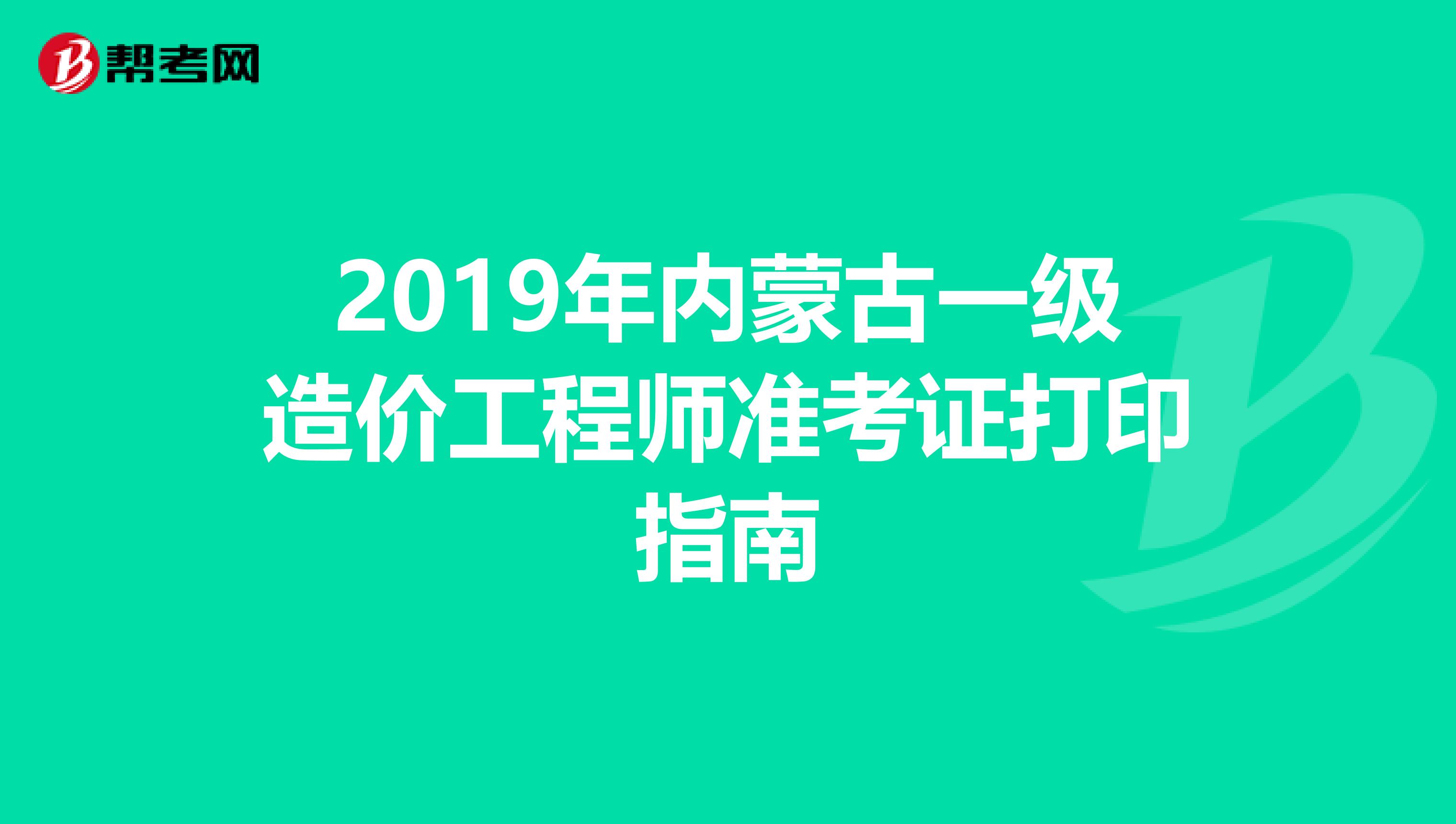 2019年内蒙古一级造价工程师准考证打印指南