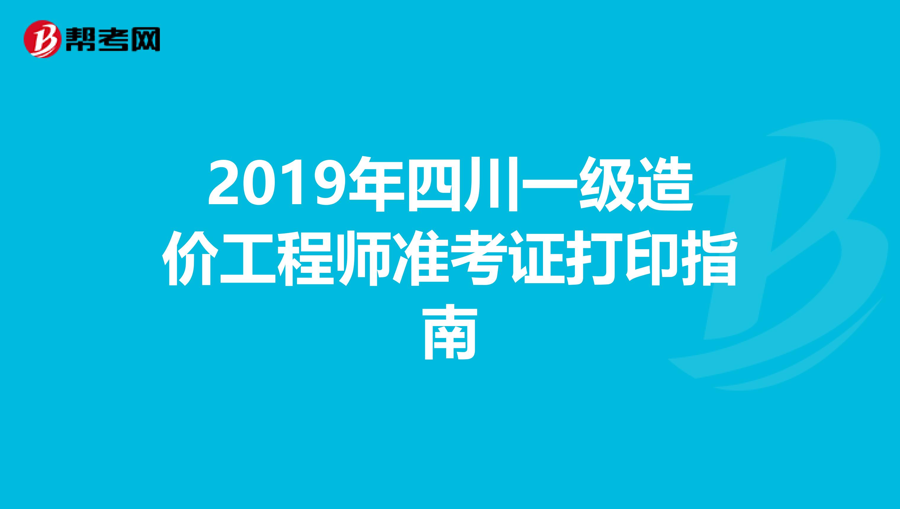 2019年四川一级造价工程师准考证打印指南