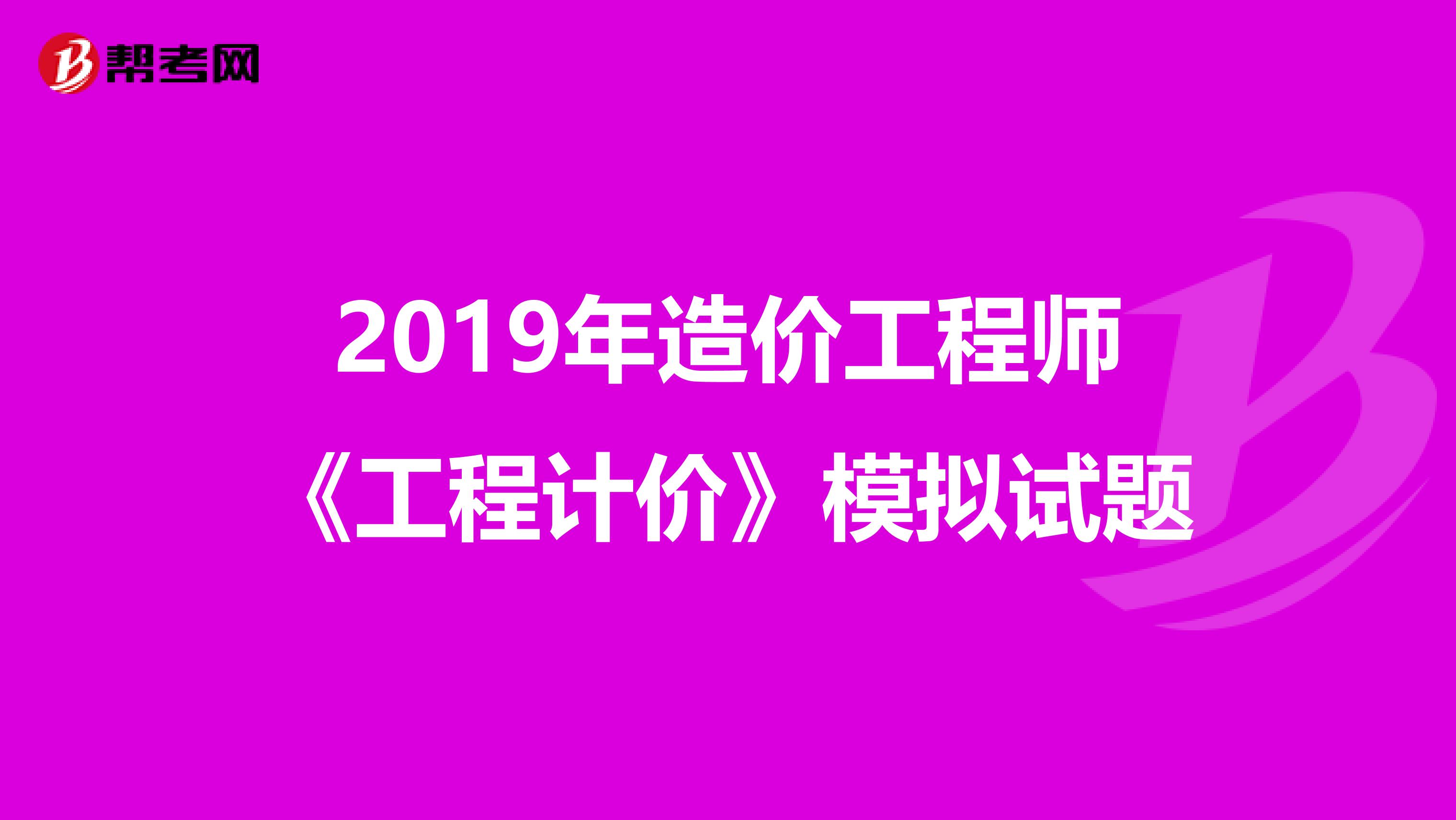 2019年造价工程师《工程计价》模拟试题