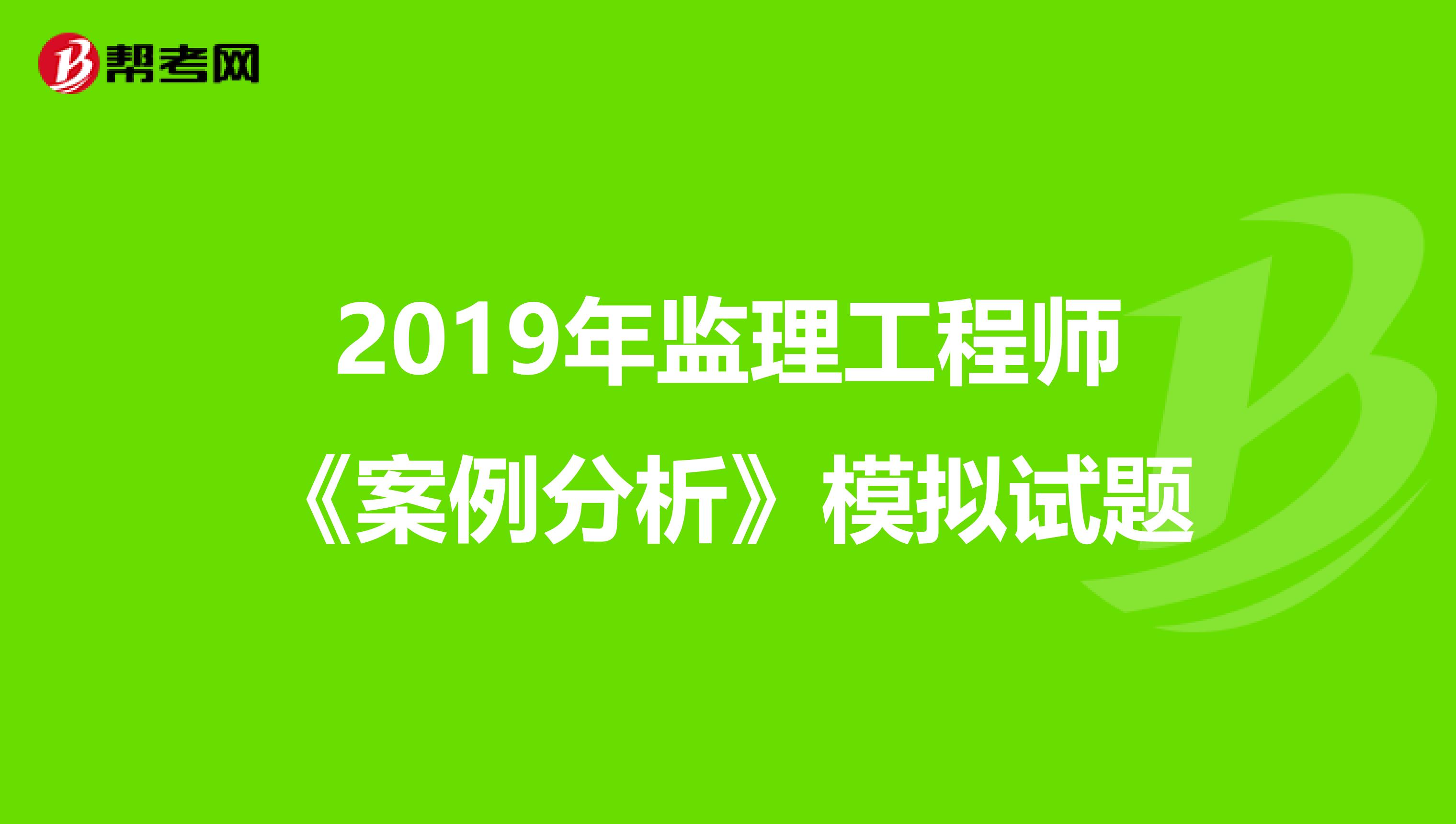 2019年监理工程师《案例分析》模拟试题