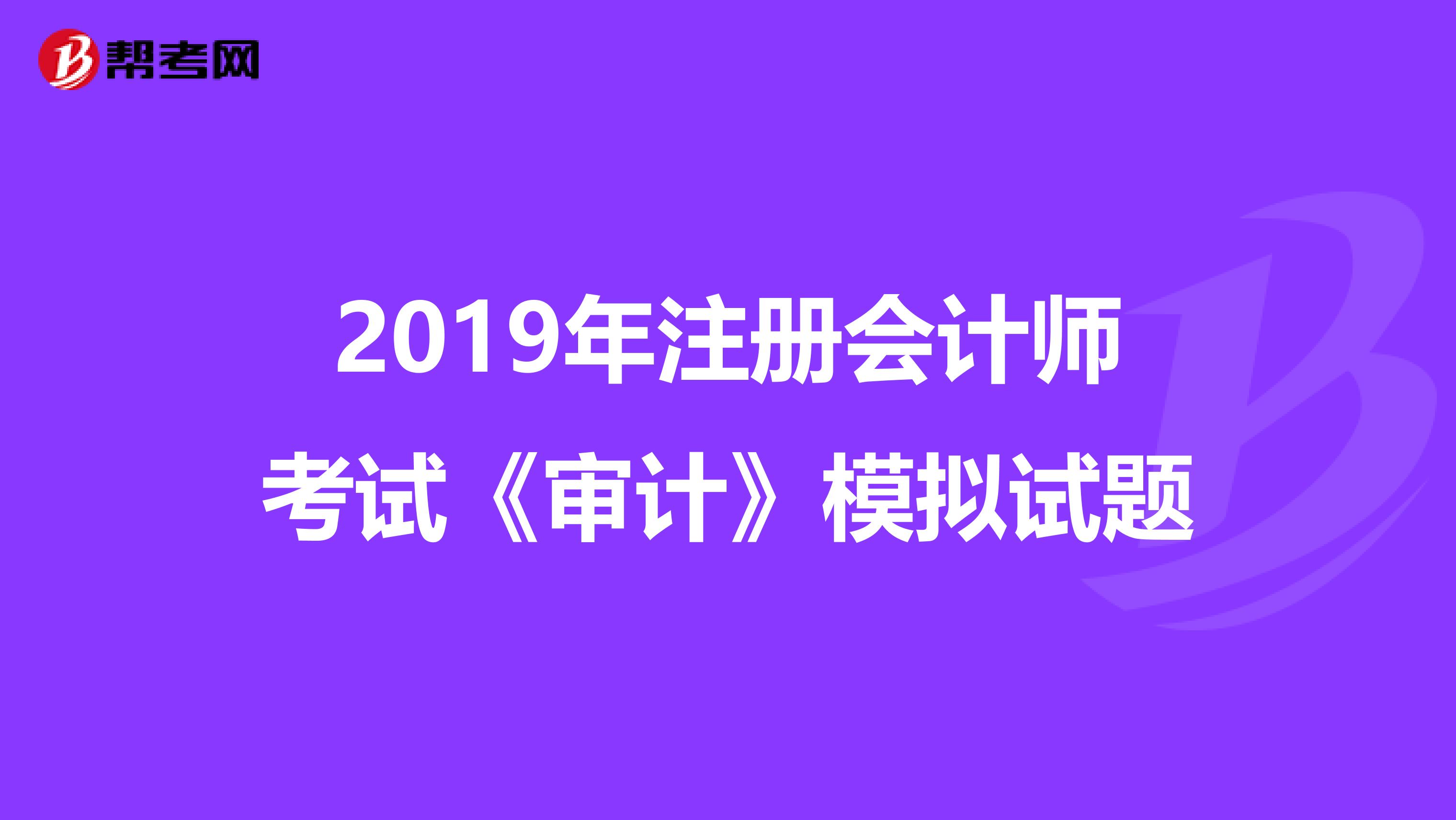 2019年注册会计师考试《审计》模拟试题