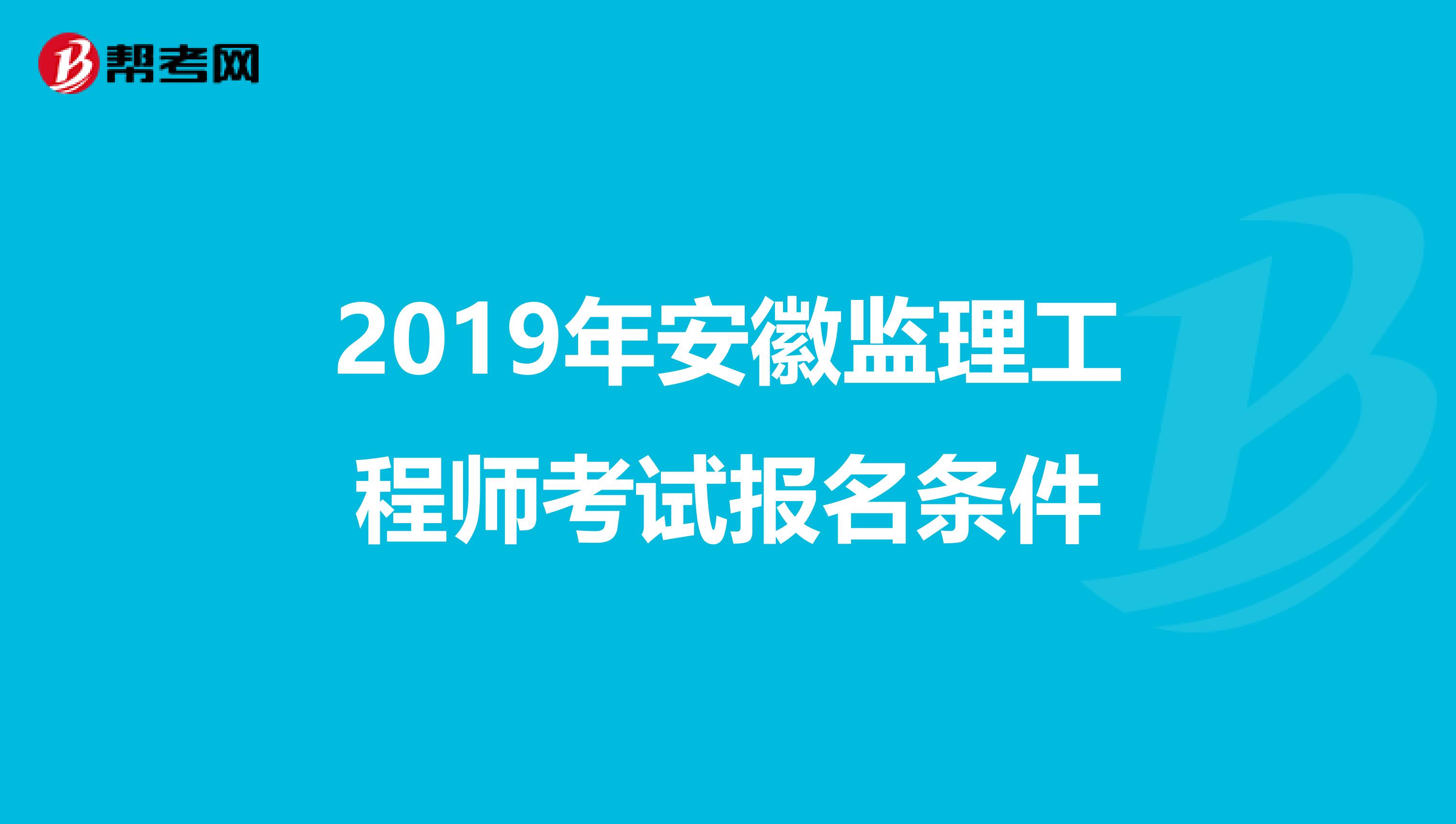 2019年安徽监理工程师考试报名条件