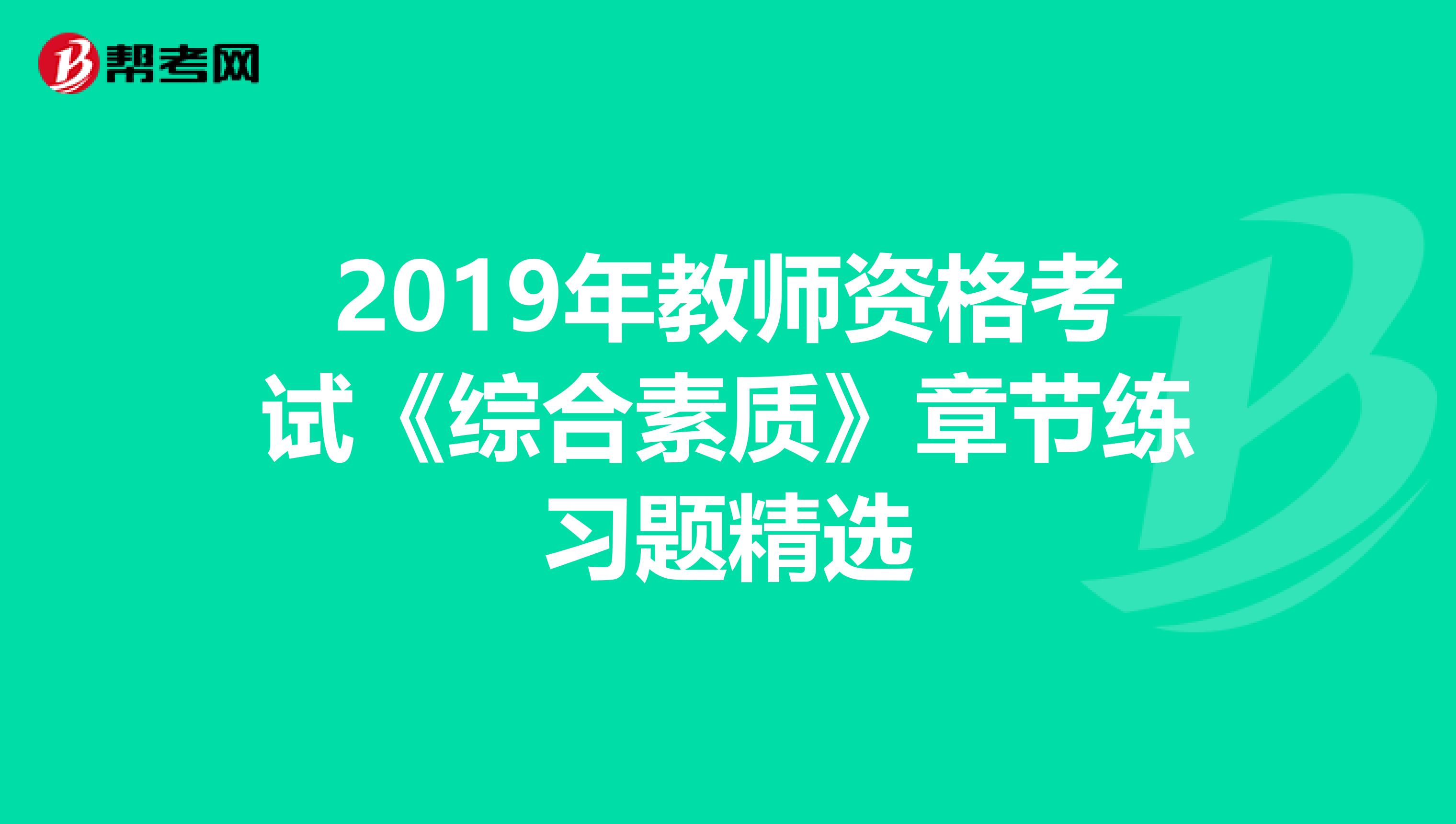 2019年教师资格考试《综合素质》章节练习题精选