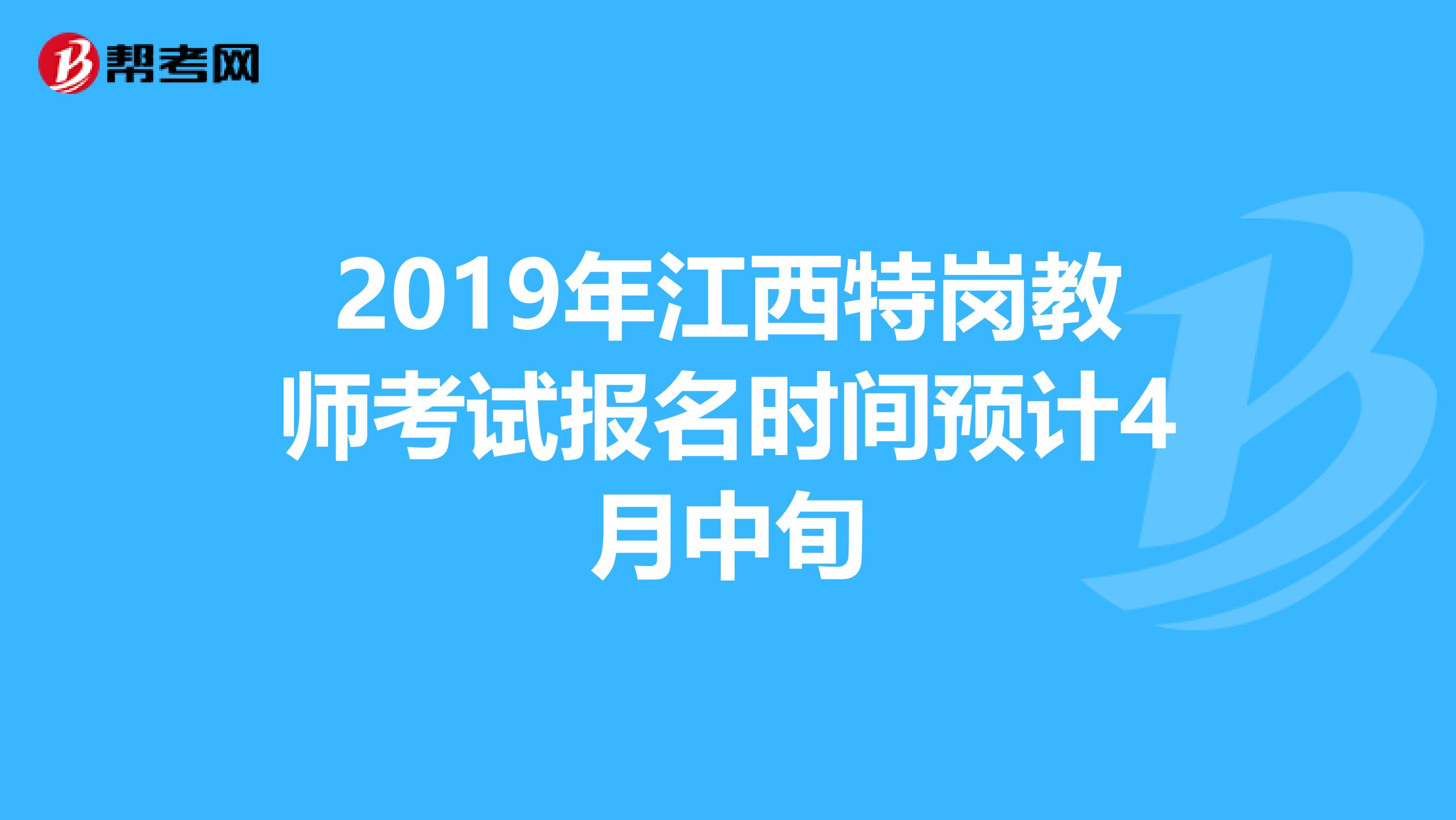 2019年江西特岗教师考试报名时间预计4月中旬