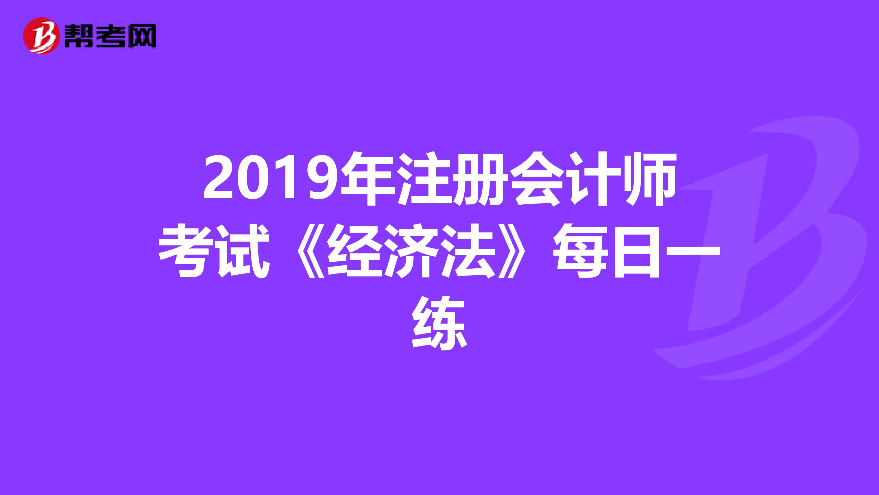 2019年注冊會計師考試《經濟法》每日一練