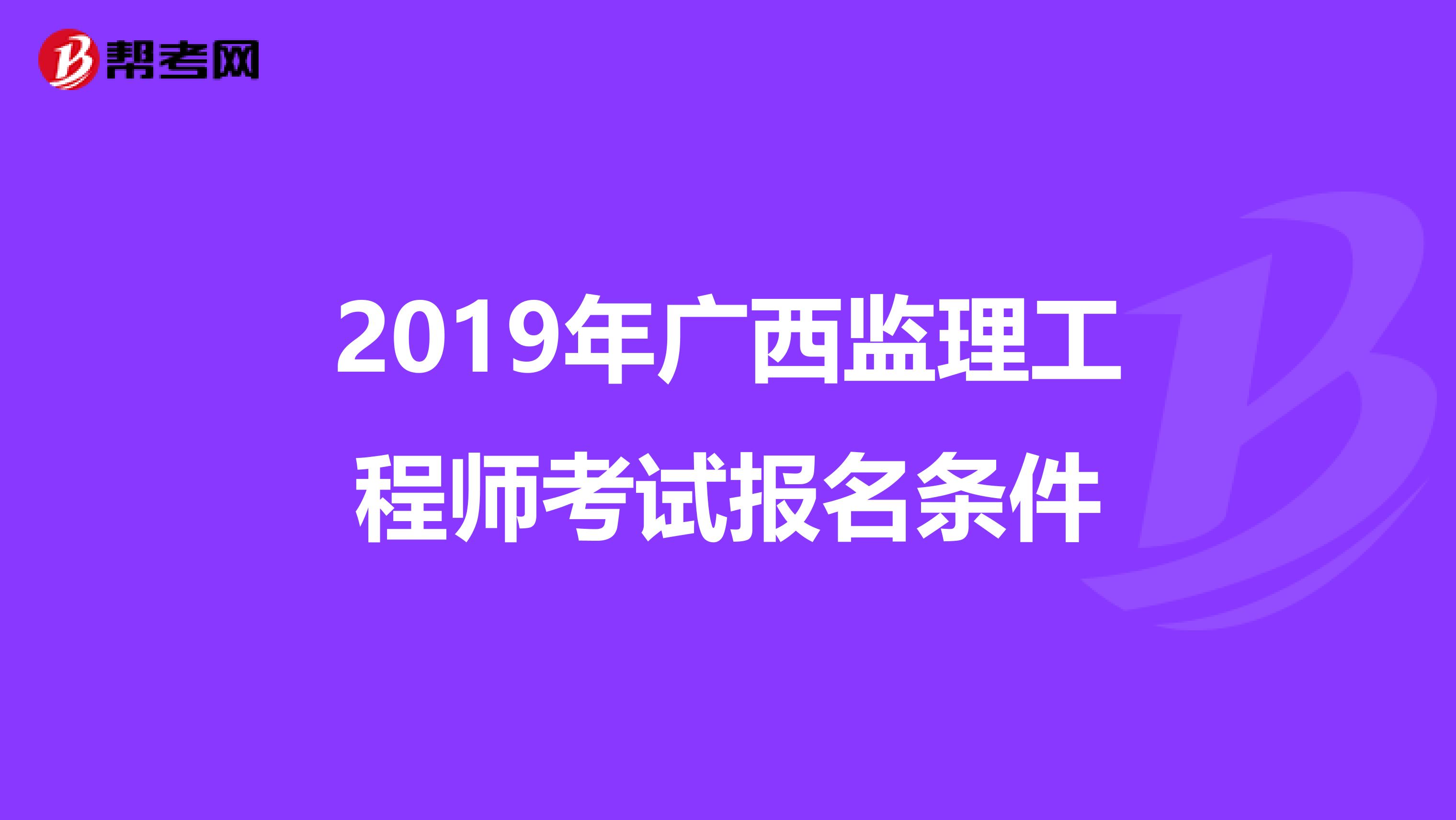 2019年广西监理工程师考试报名条件