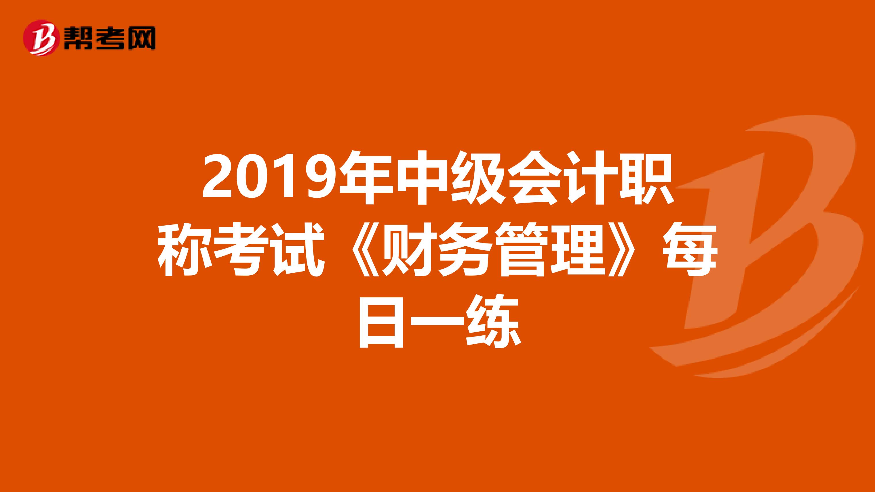 2019年中级会计职称考试《财务管理》每日一练