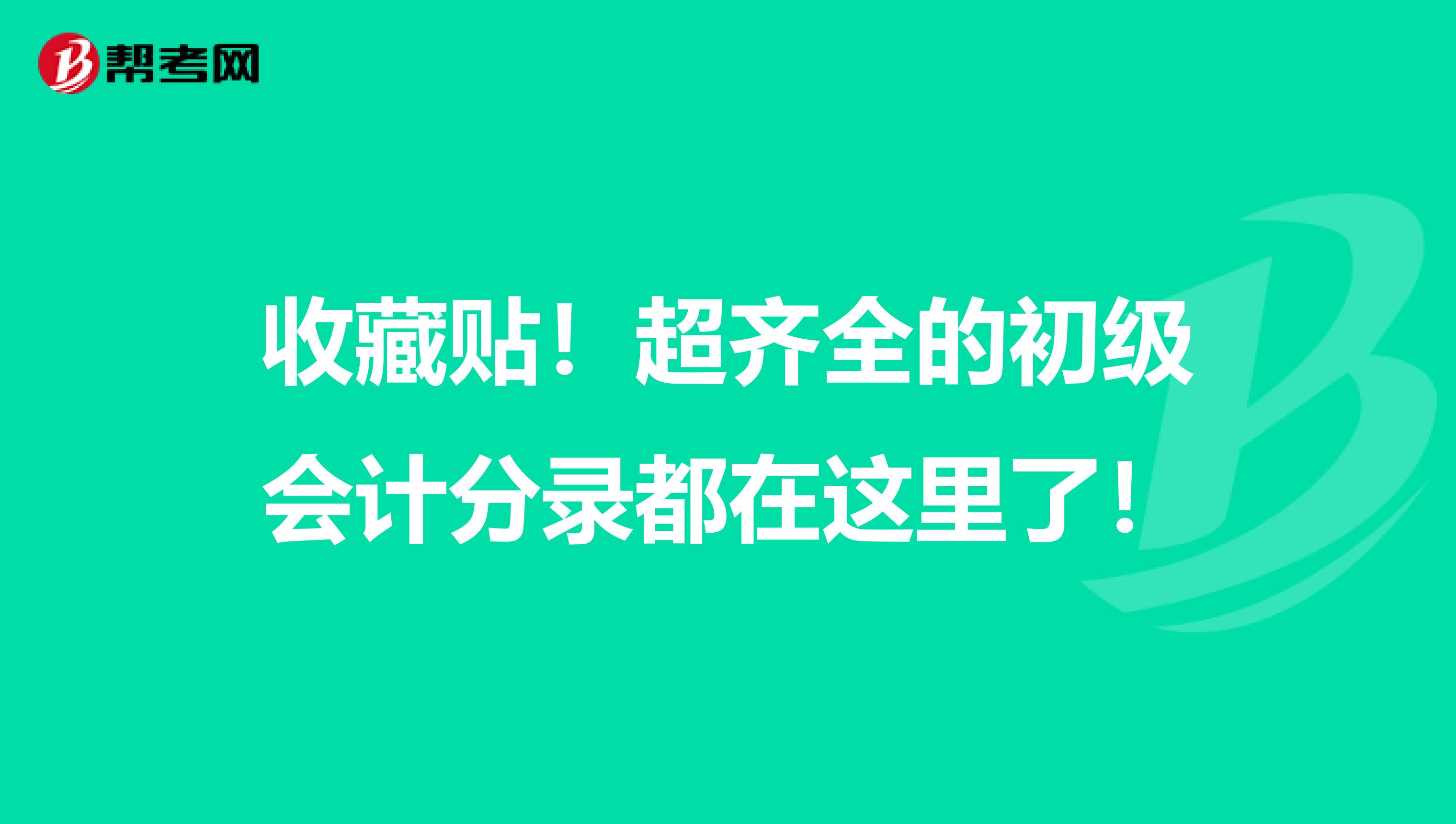 收藏贴！超齐全的初级会计分录都在这里了！