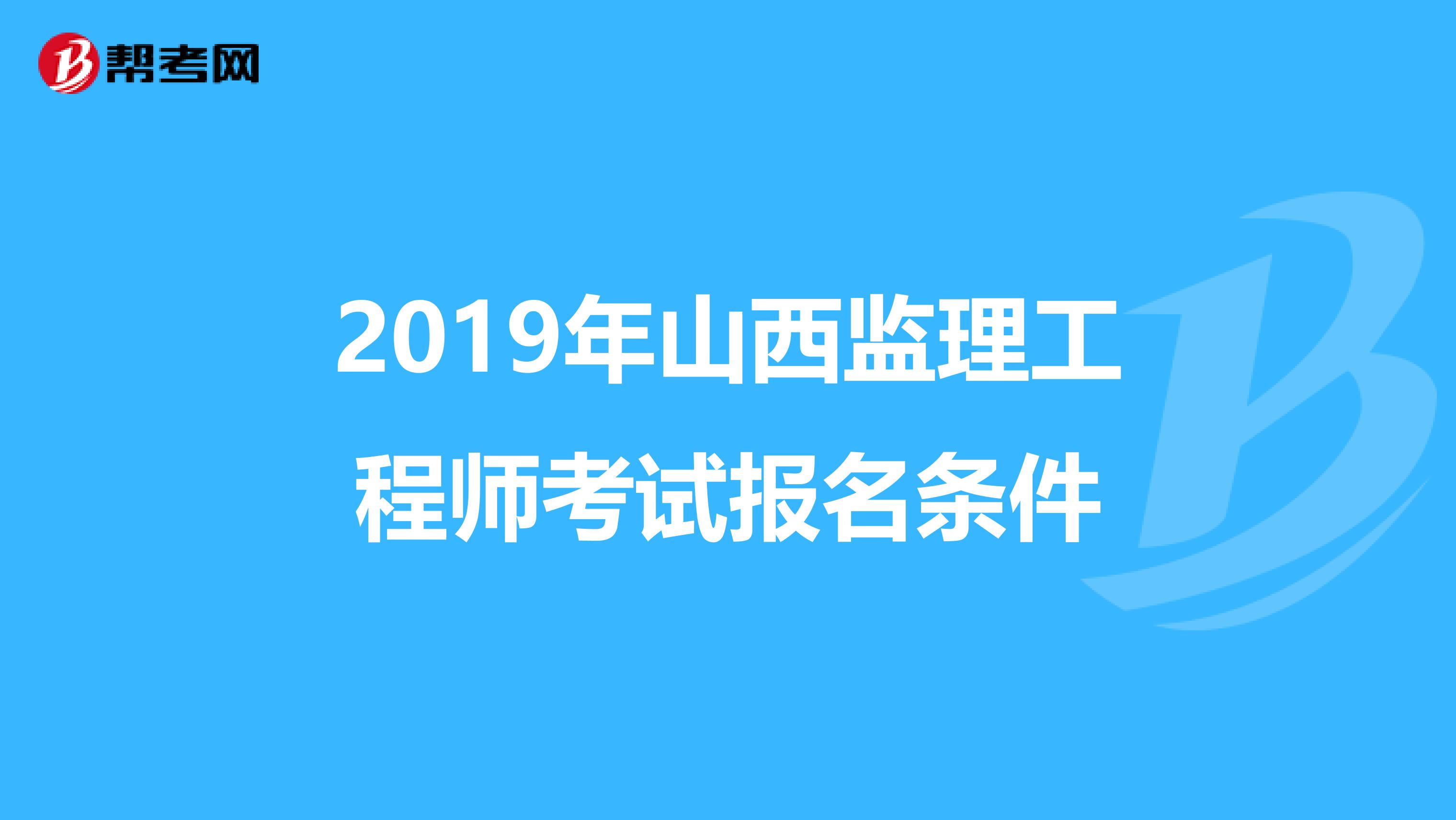 2019年山西监理工程师考试报名条件