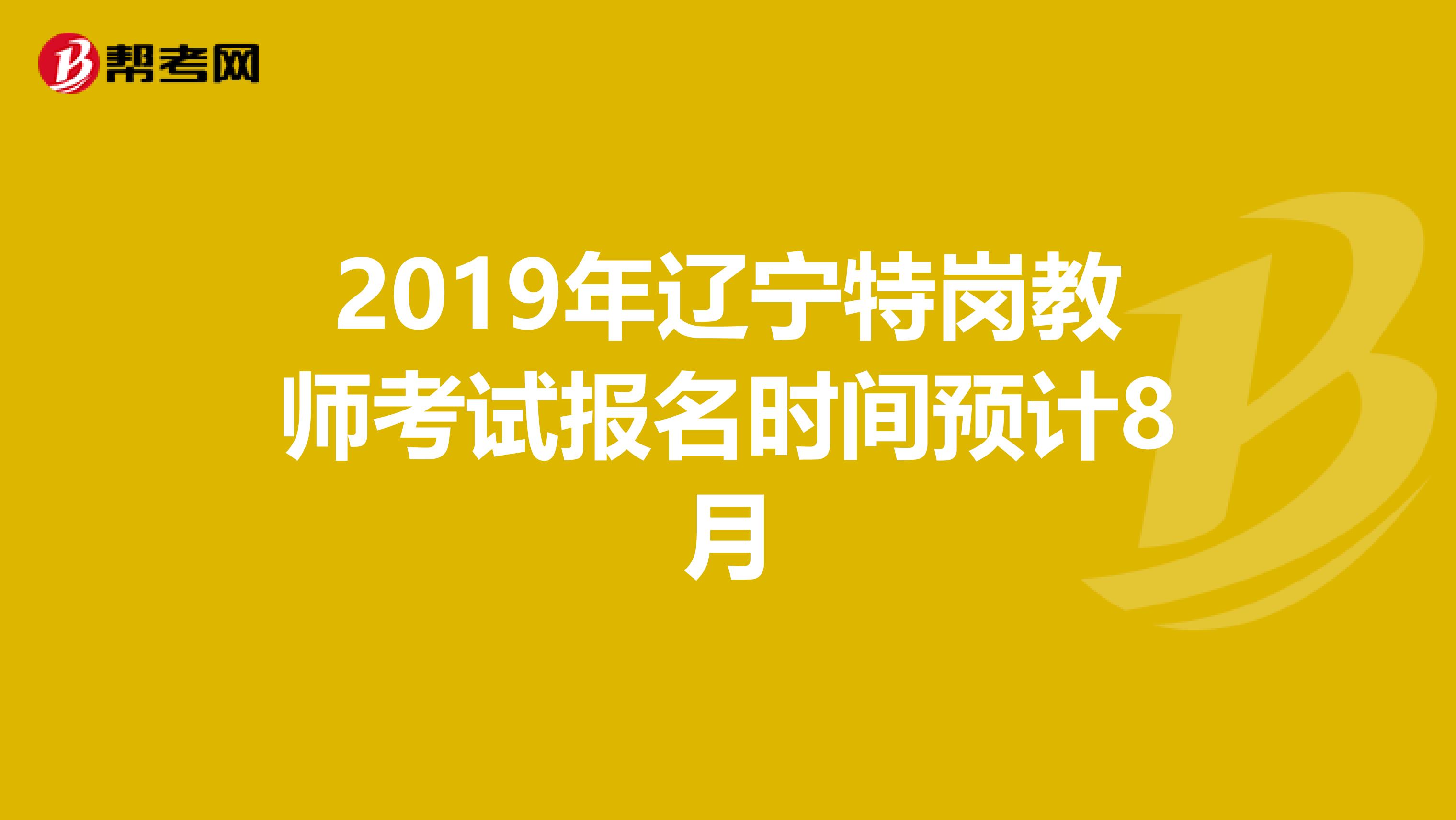 2019年辽宁特岗教师考试报名时间预计8月