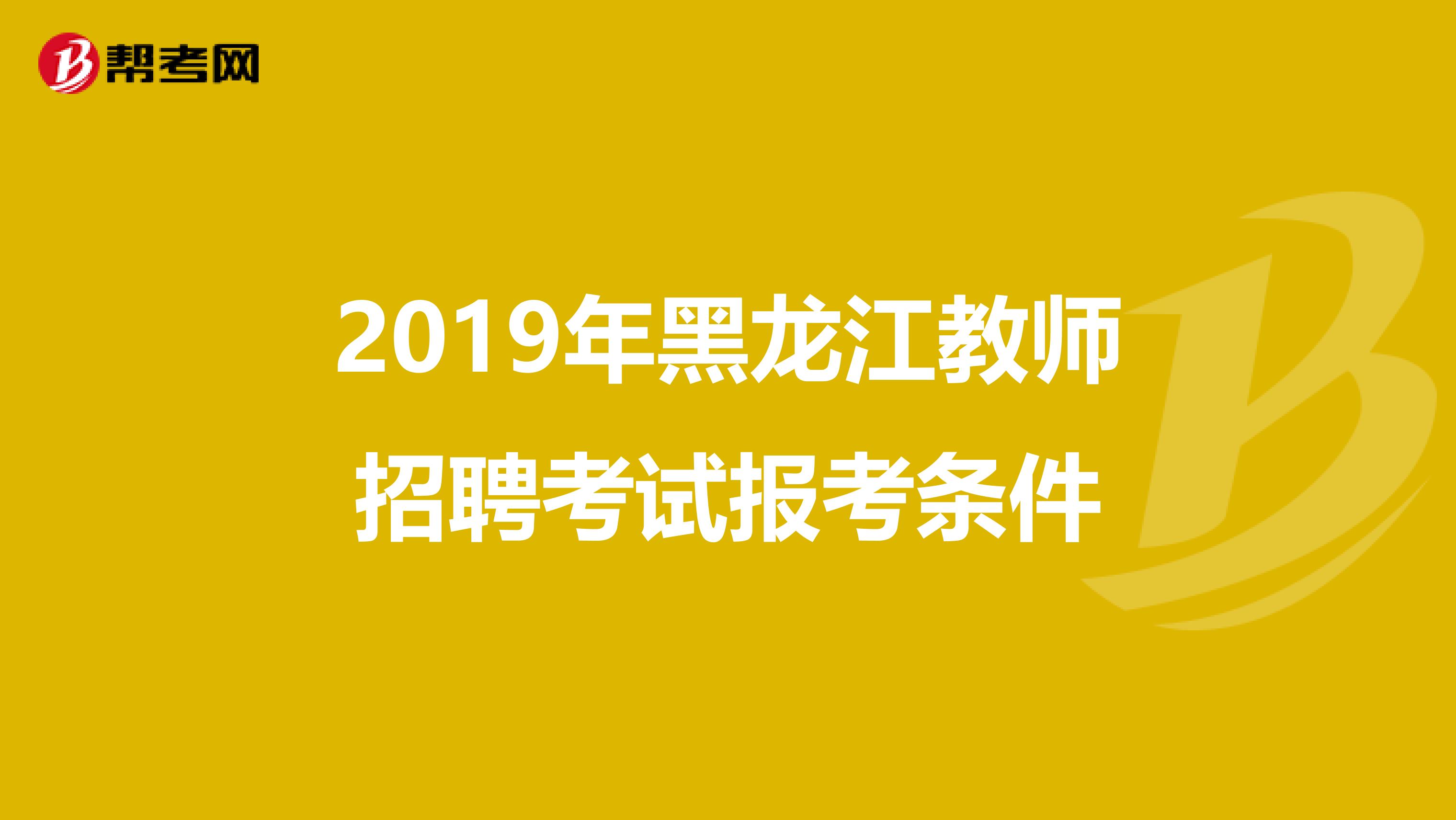 2019年黑龙江教师招聘考试报考条件