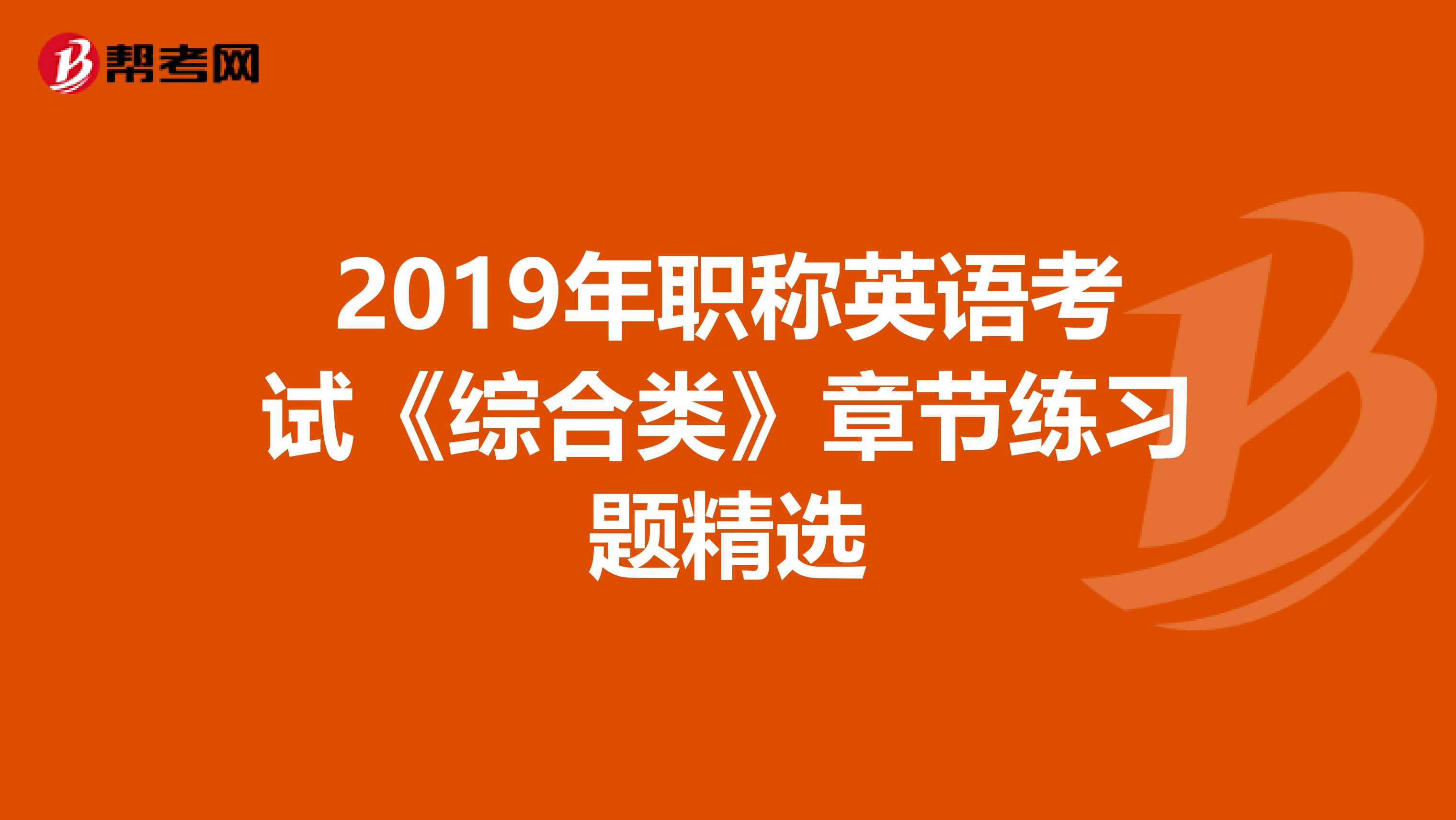 2019年职称英语考试《综合类》章节练习题精选