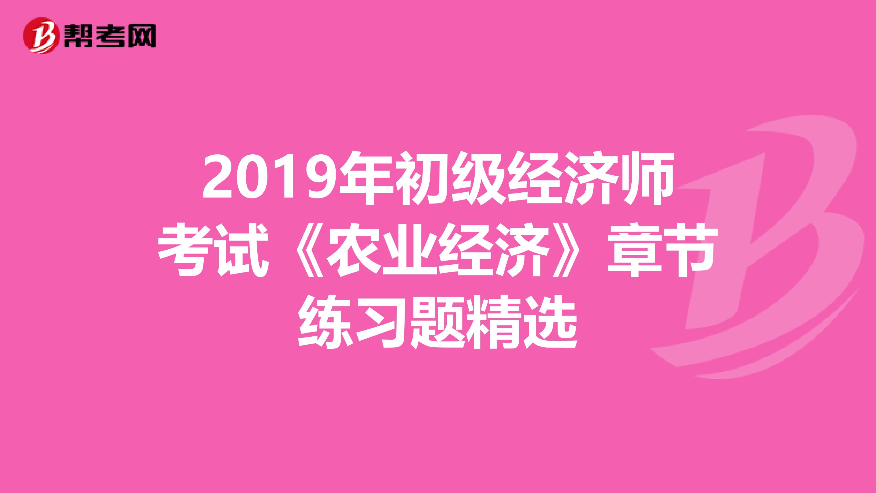 2019年初级经济师考试《农业经济》章节练习题精选