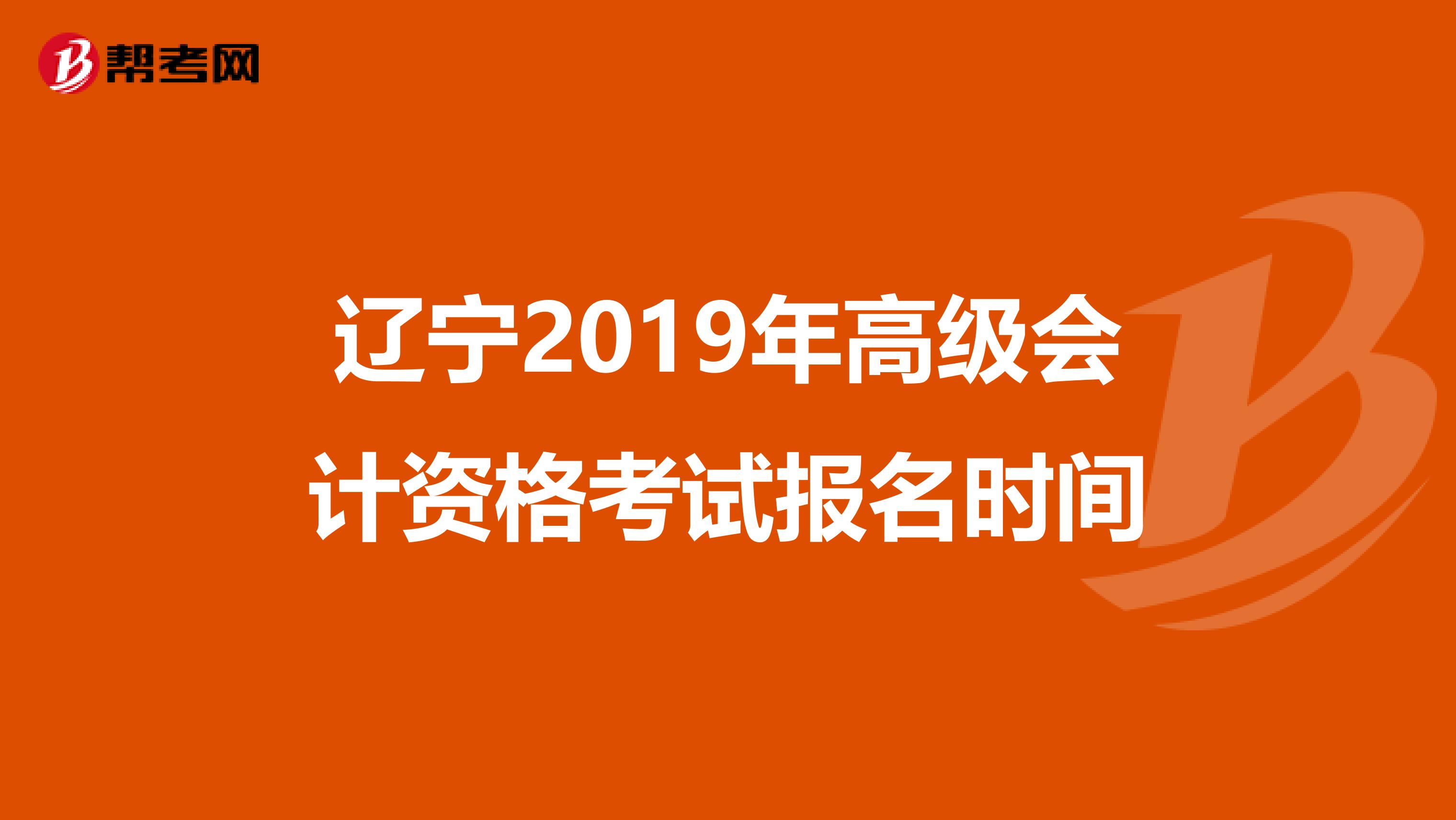 遼寧2019年高級會計(jì)資格考試報(bào)名時(shí)間