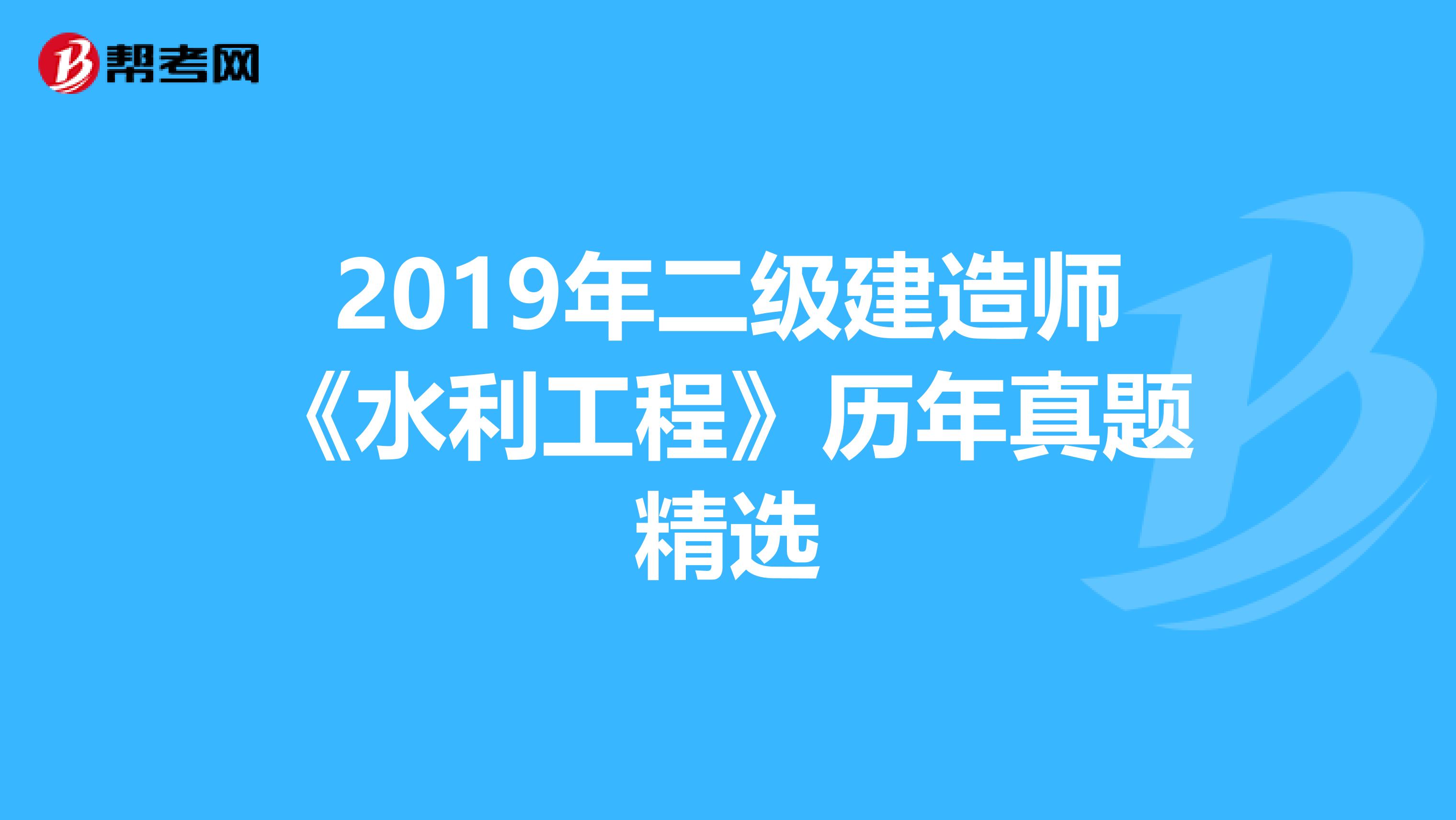 2019年二级建造师《水利工程》历年真题精选