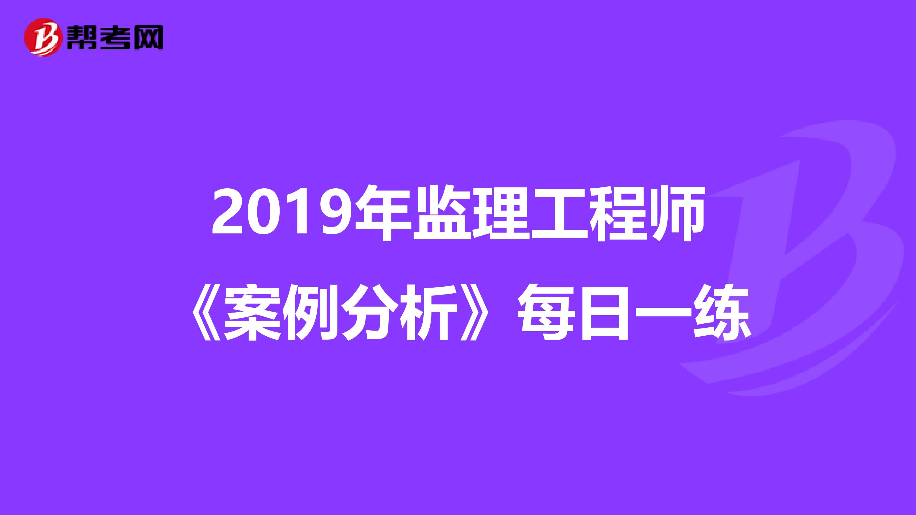 2019年监理工程师《案例分析》每日一练