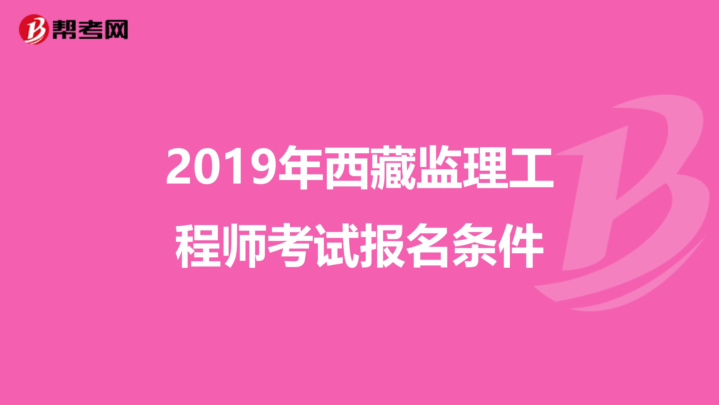 2019年西藏监理工程师考试报名条件