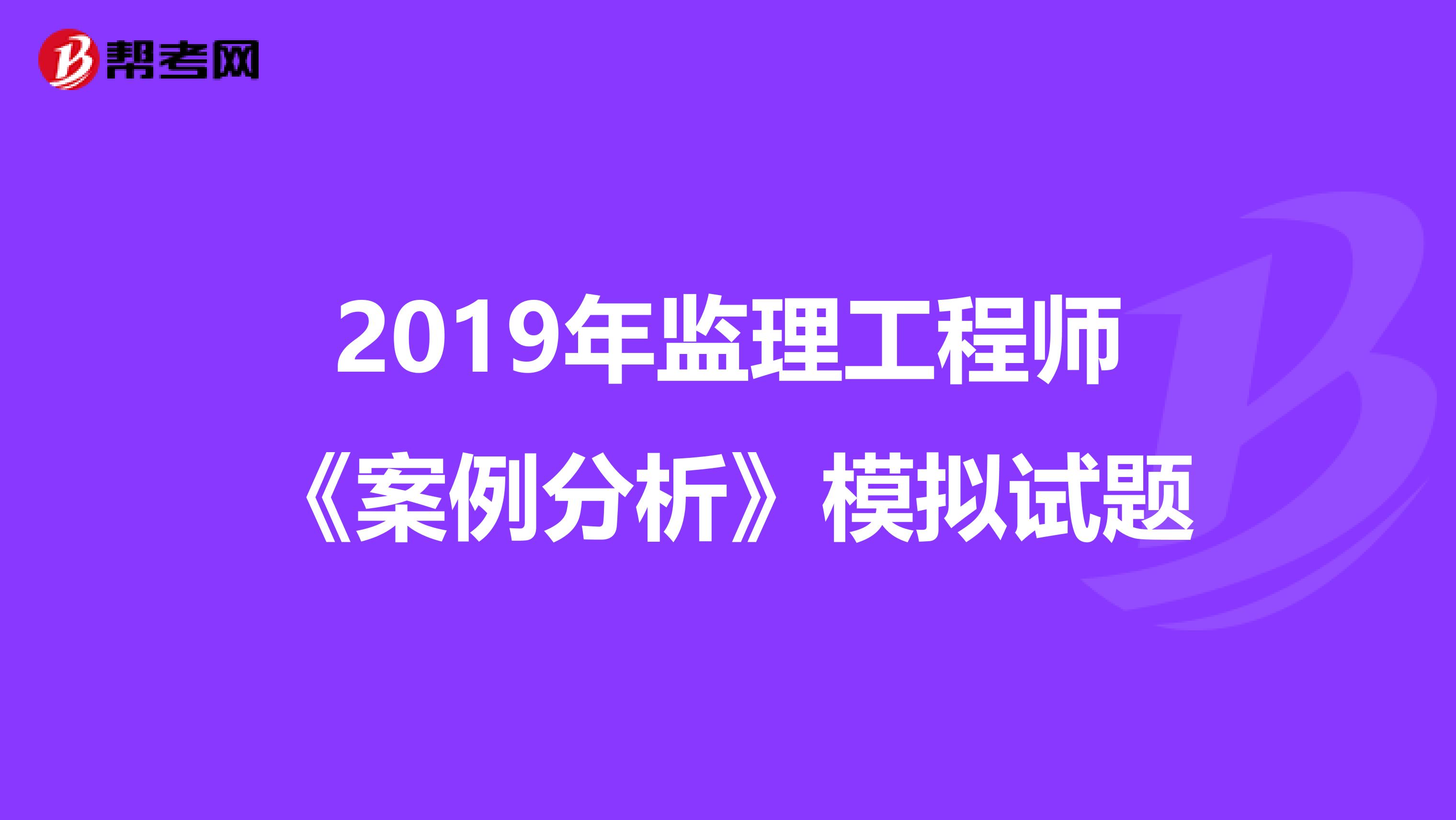 2019年监理工程师《案例分析》模拟试题