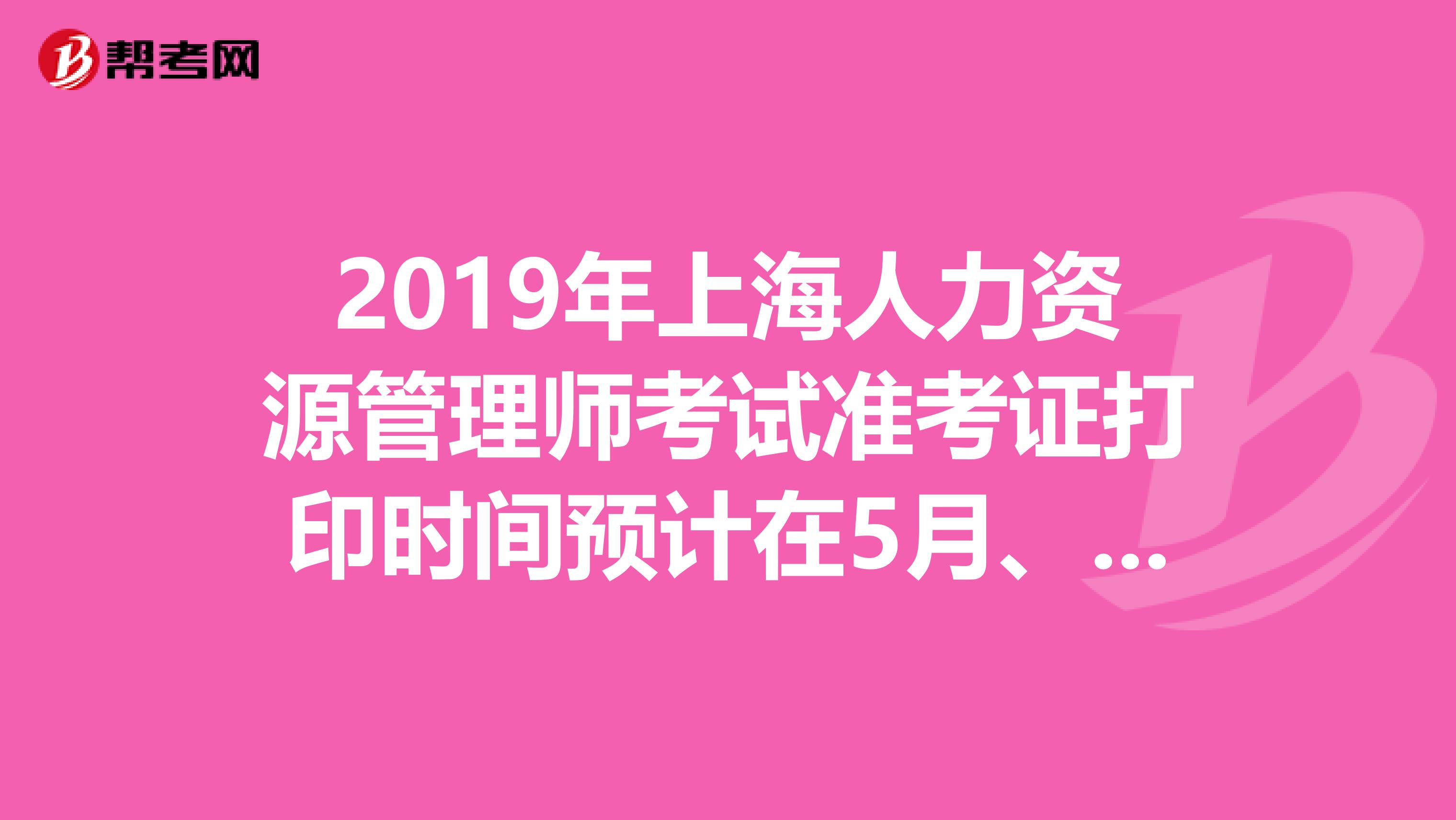 2019年上海人力资源管理师考试准考证打印时间预计在5月、11月开始