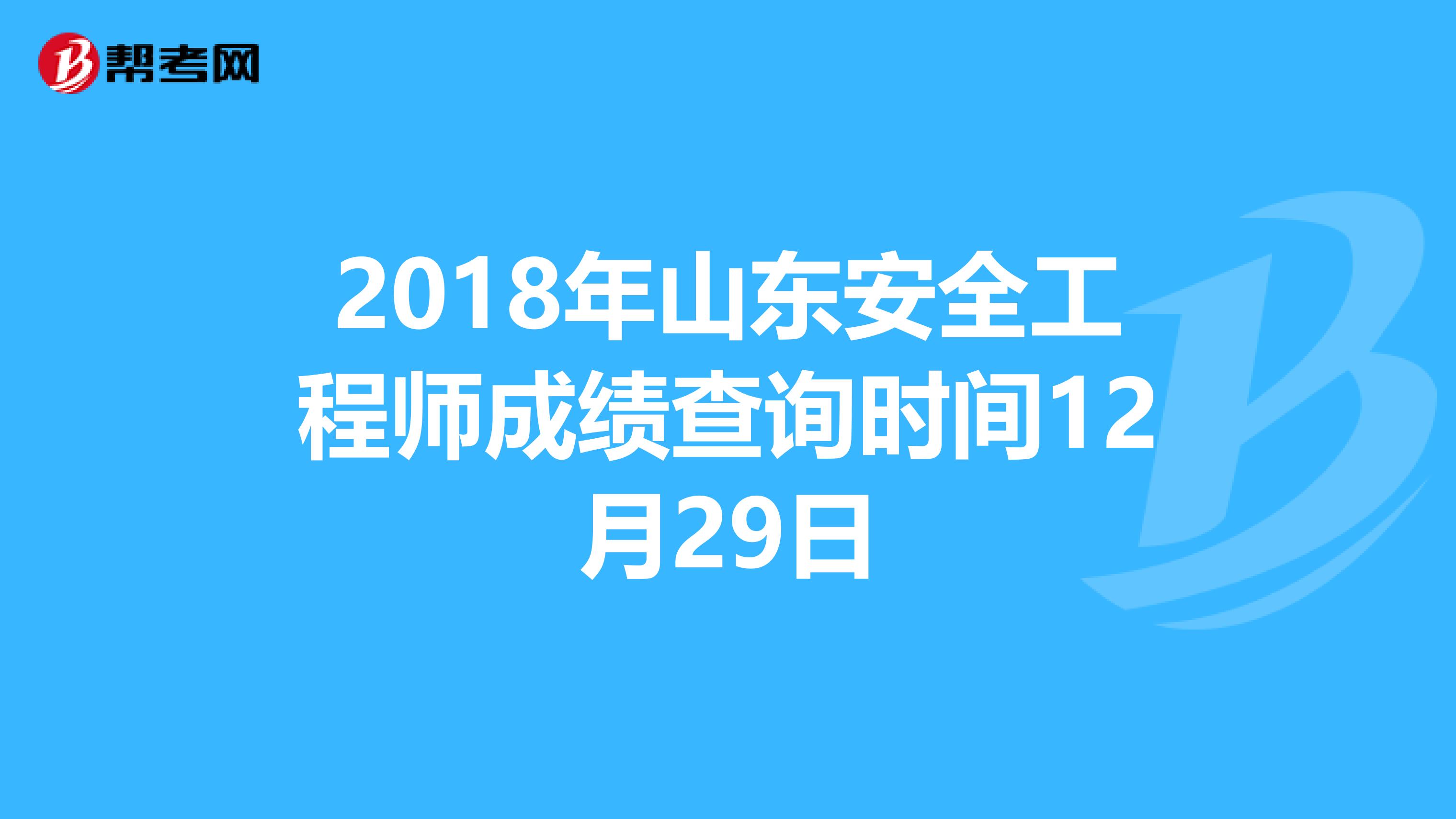 2018年山东安全工程师成绩查询时间12月29日