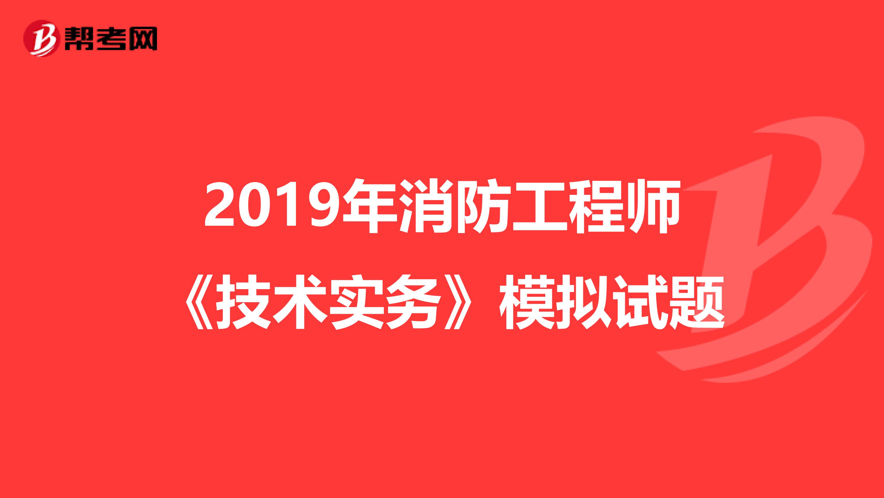 2019年消防工程师《技术实务》模拟试题