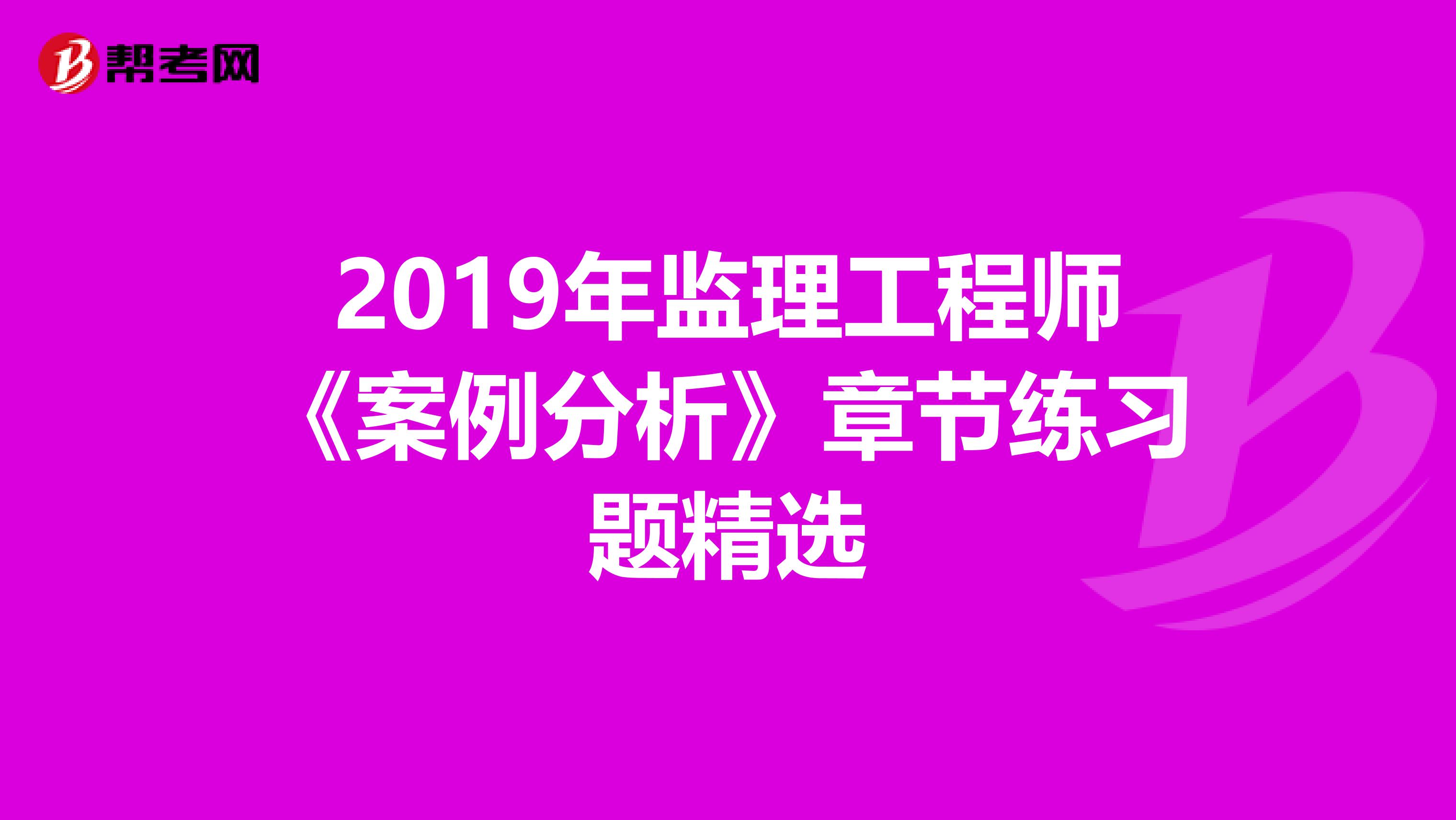 2019年监理工程师《案例分析》章节练习题精选