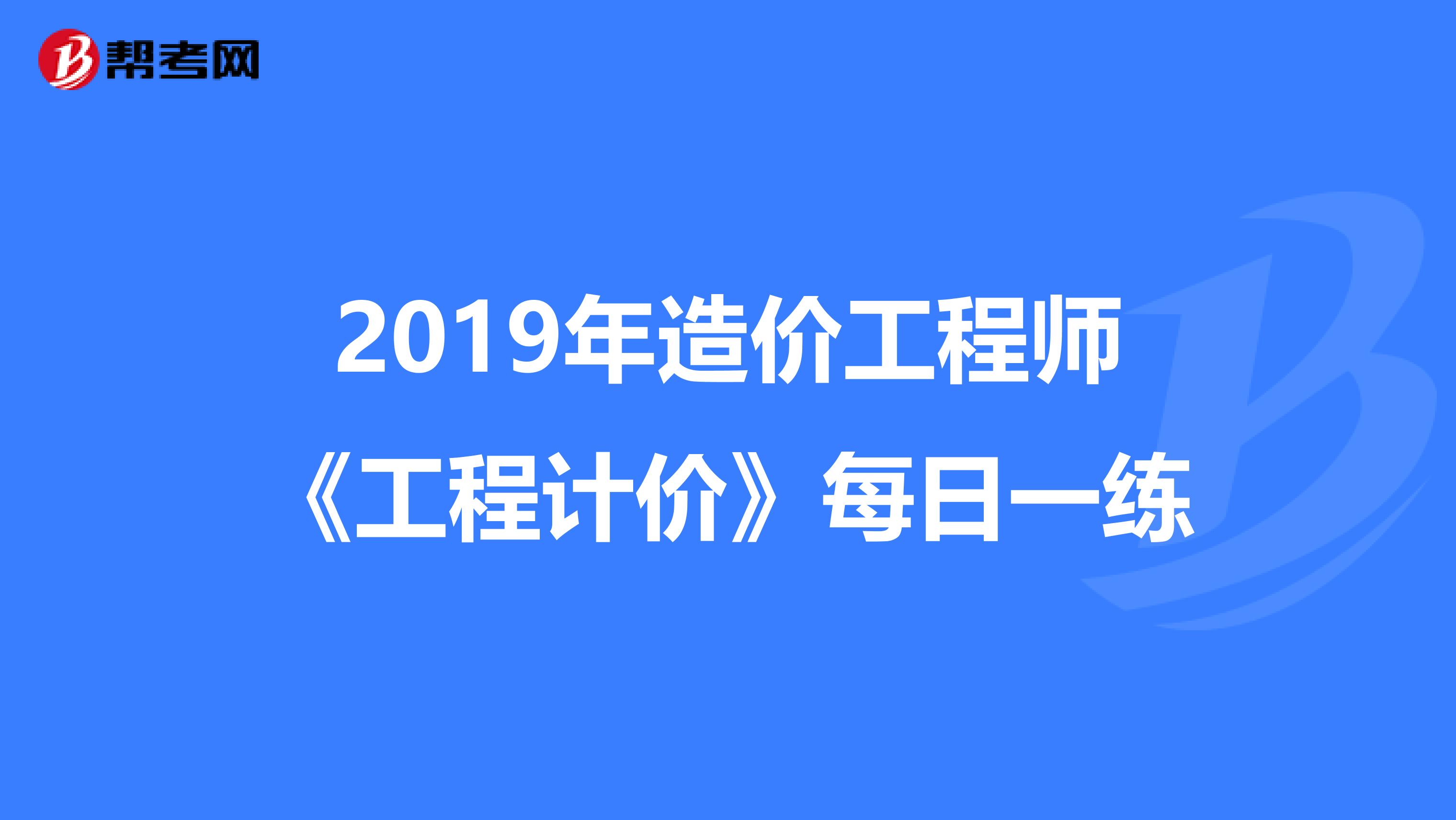 2019年造价工程师《工程计价》每日一练