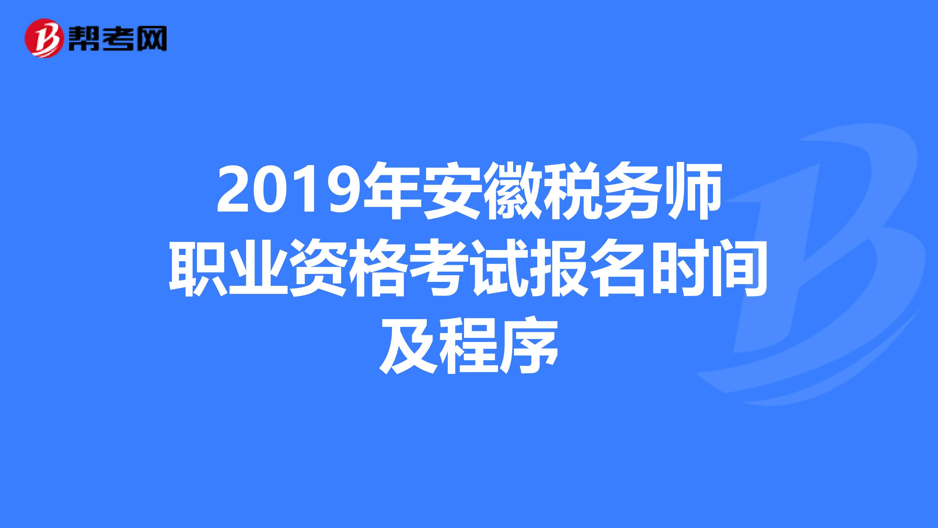 2019年安徽税务师职业资格考试报名时间及程序