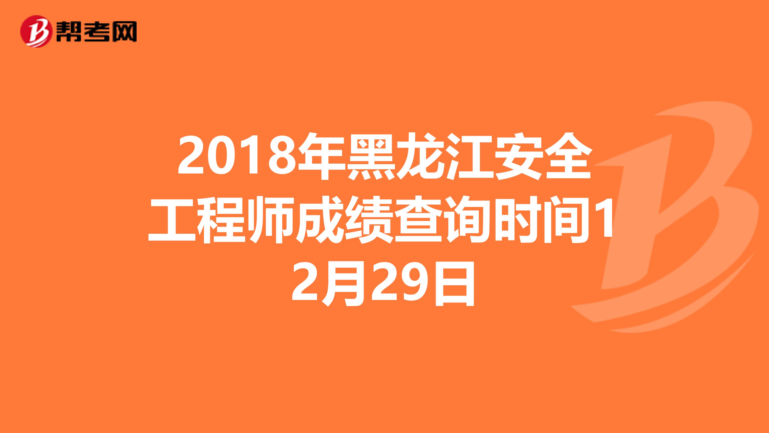 2018年黑龙江安全工程师成绩查询时间12月29日