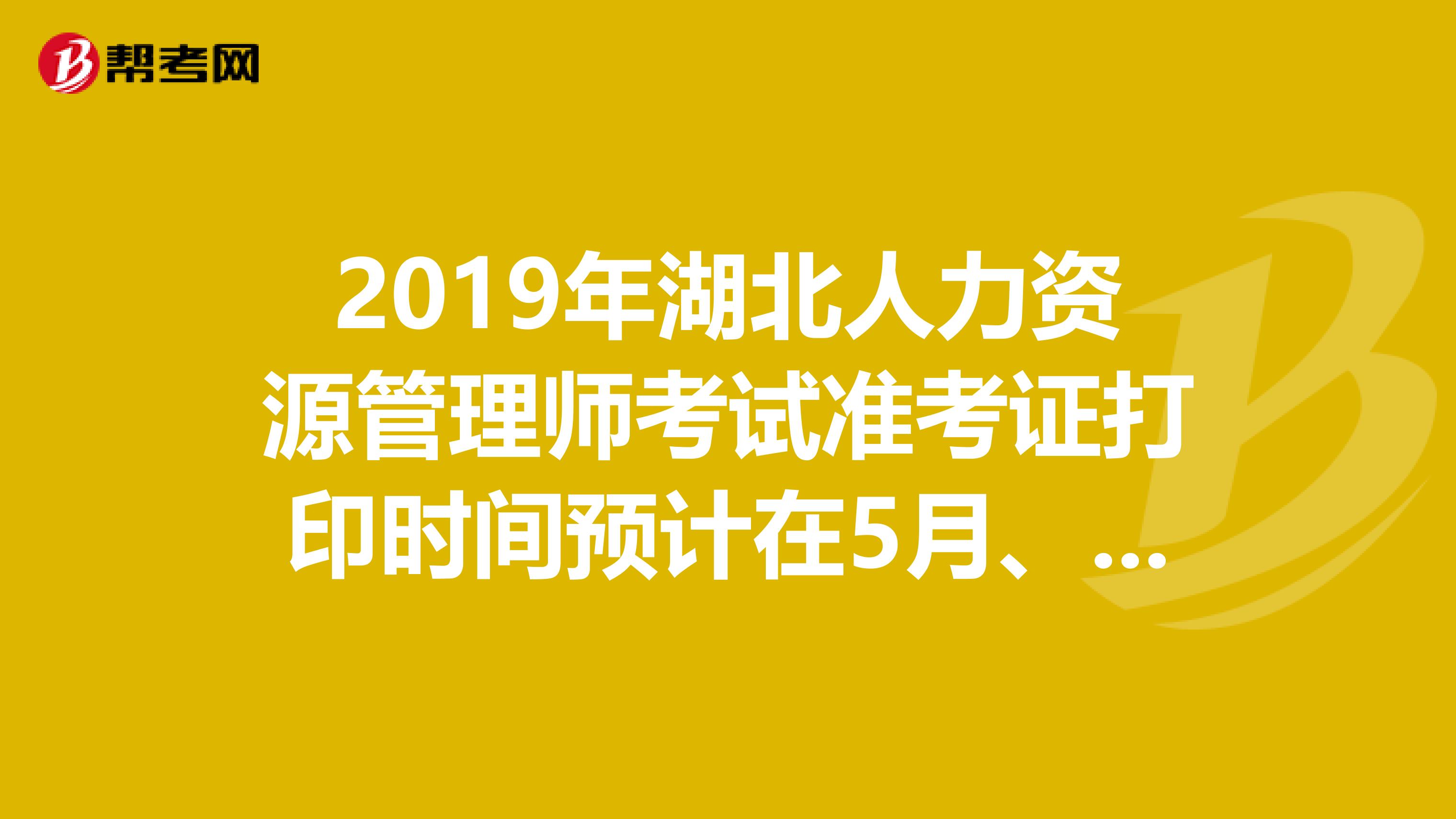 2019年湖北人力资源管理师考试准考证打印时间预计在5月、11月开始