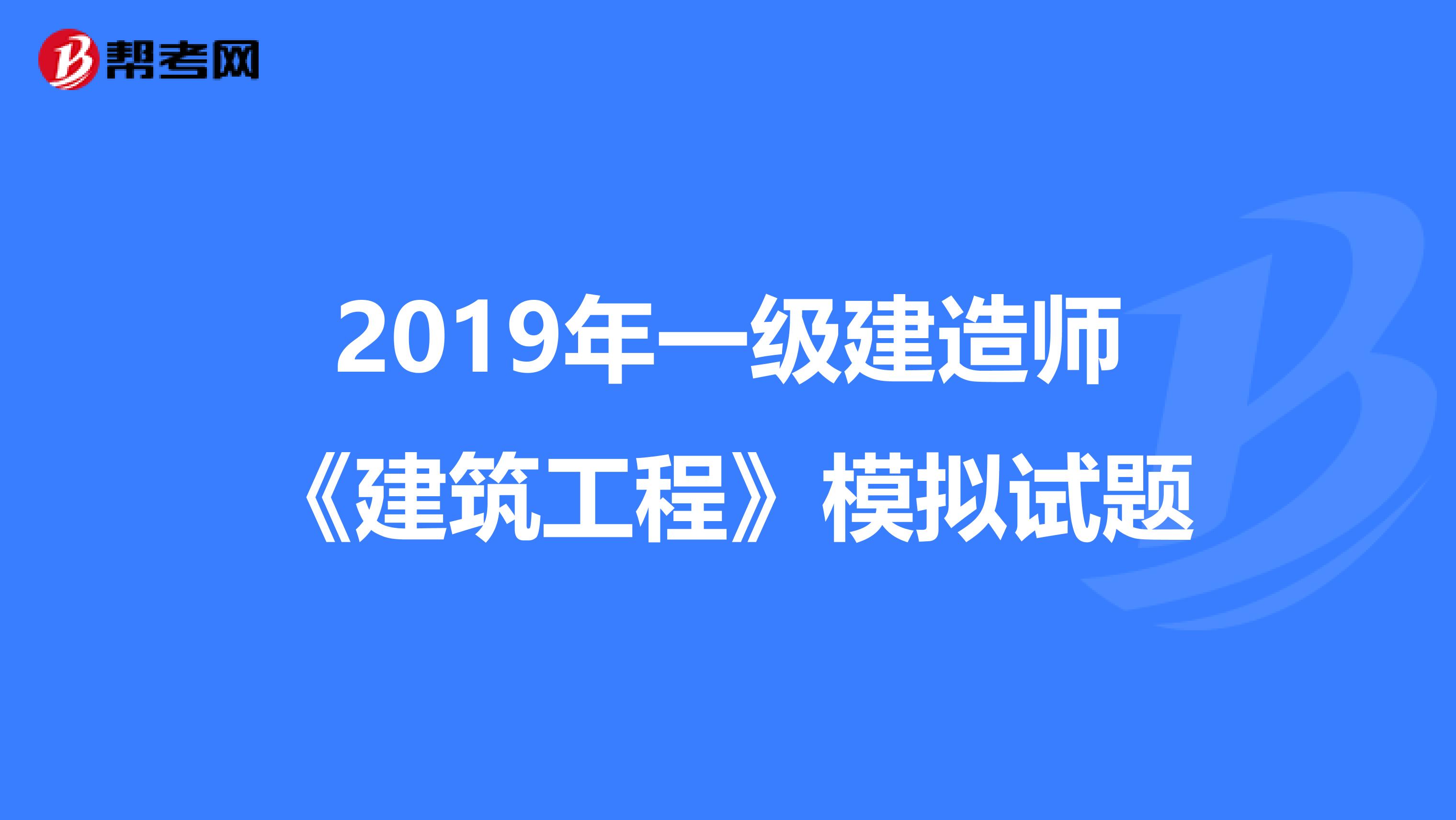 2019年一级建造师《建筑工程》模拟试题