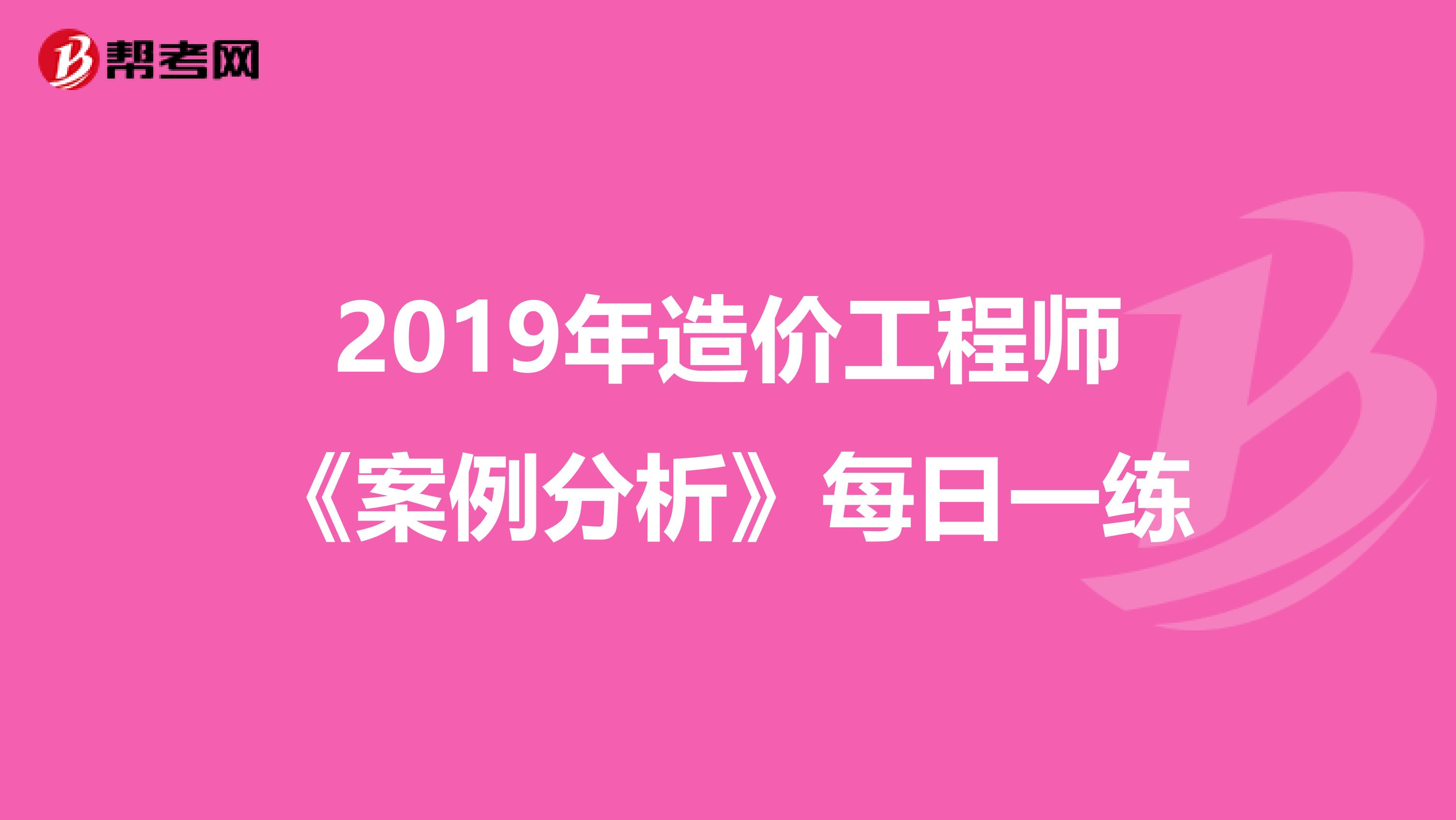 2019年造价工程师《案例分析》每日一练