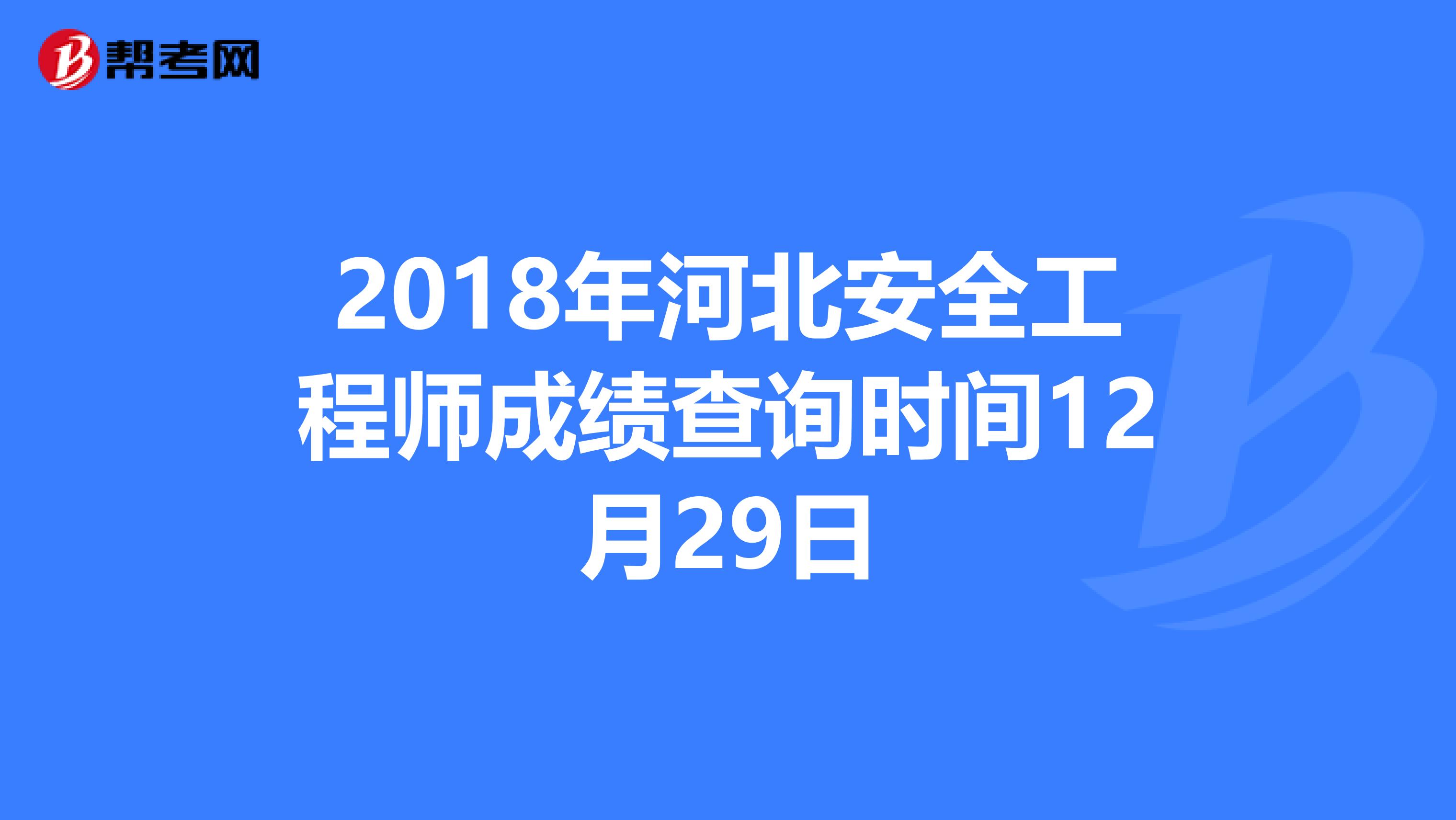2018年河北安全工程师成绩查询时间12月29日