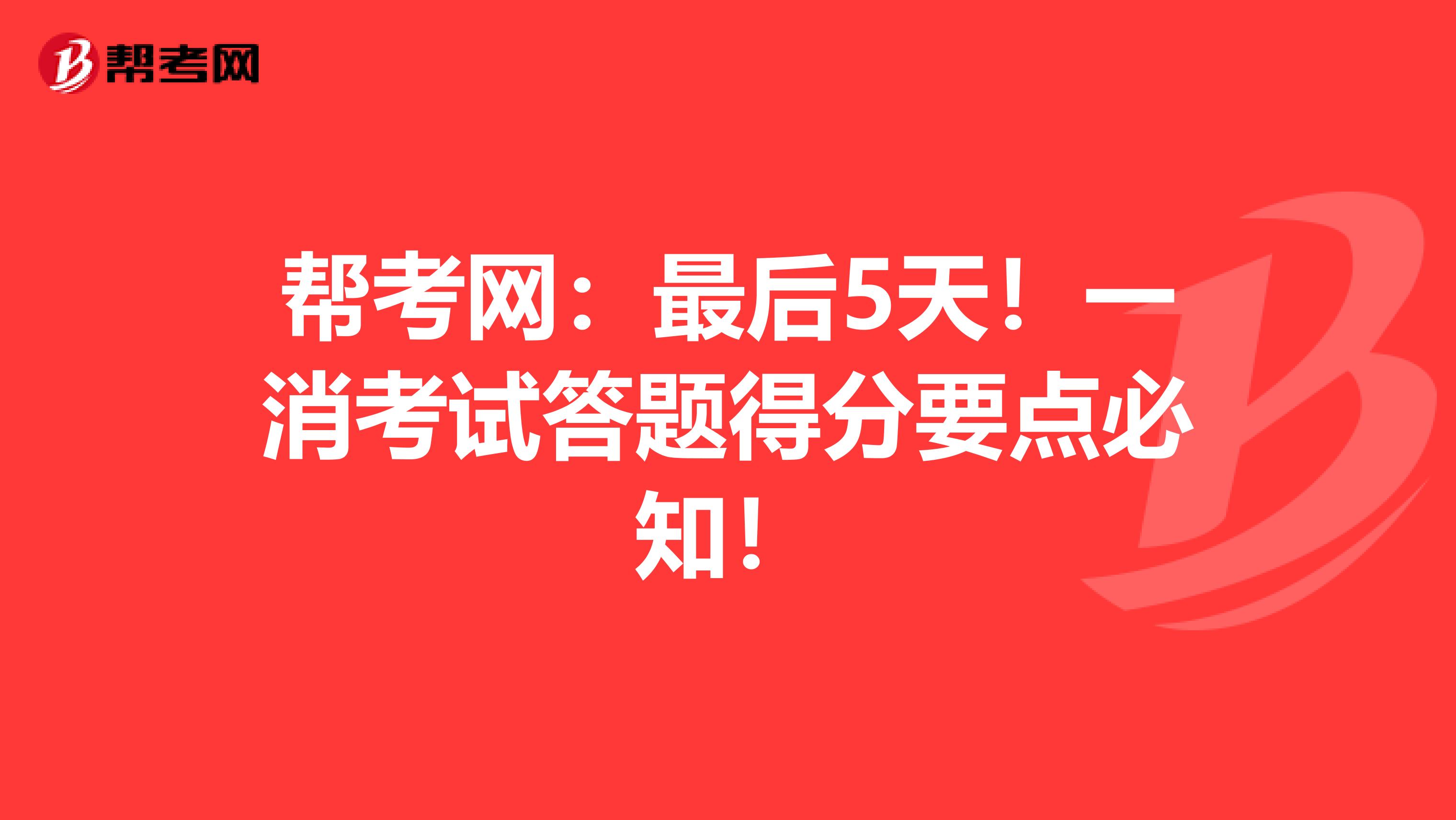 帮考网：最后5天！一消考试答题得分要点必知！