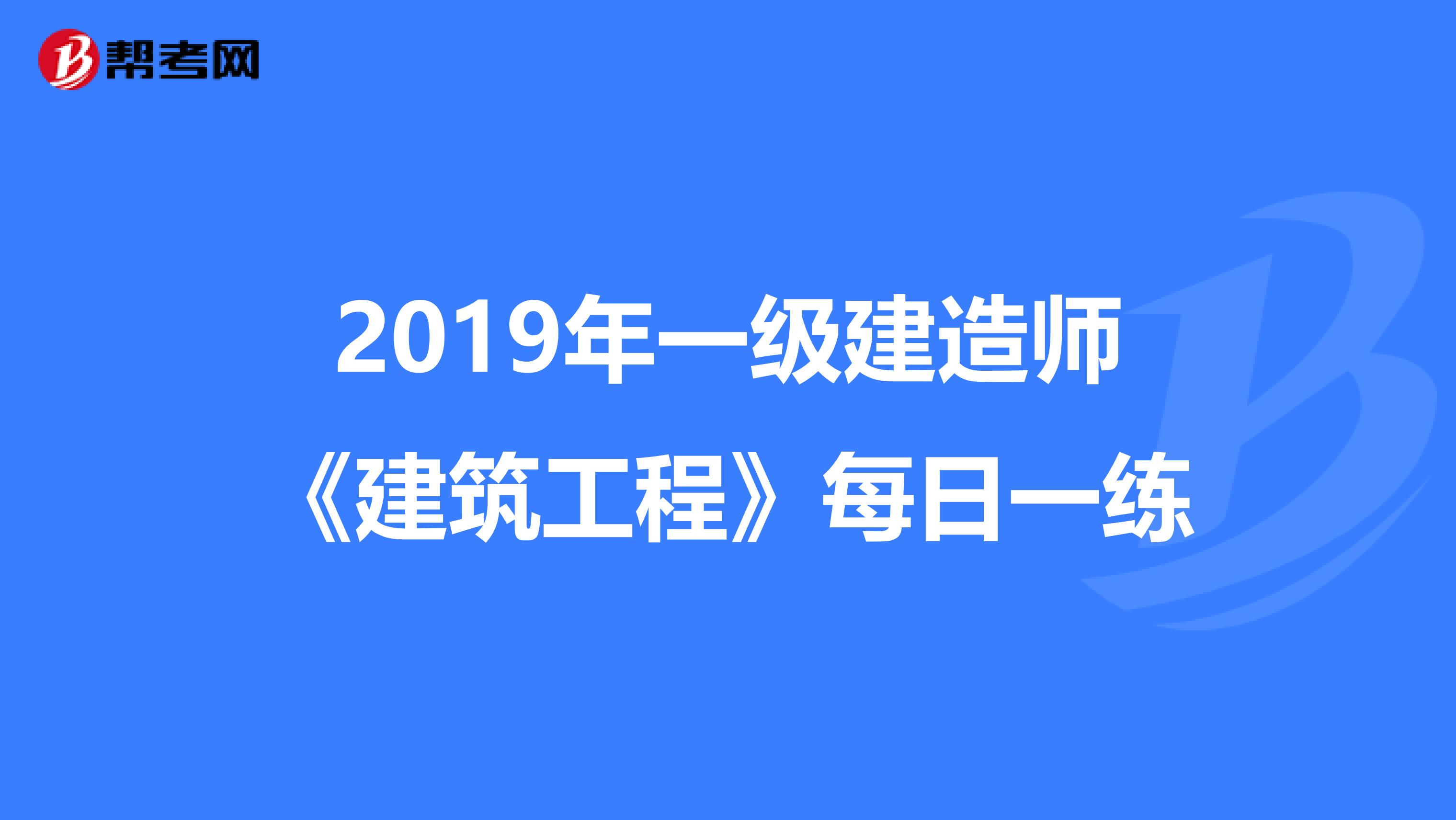 2019年一级建造师《建筑工程》每日一练