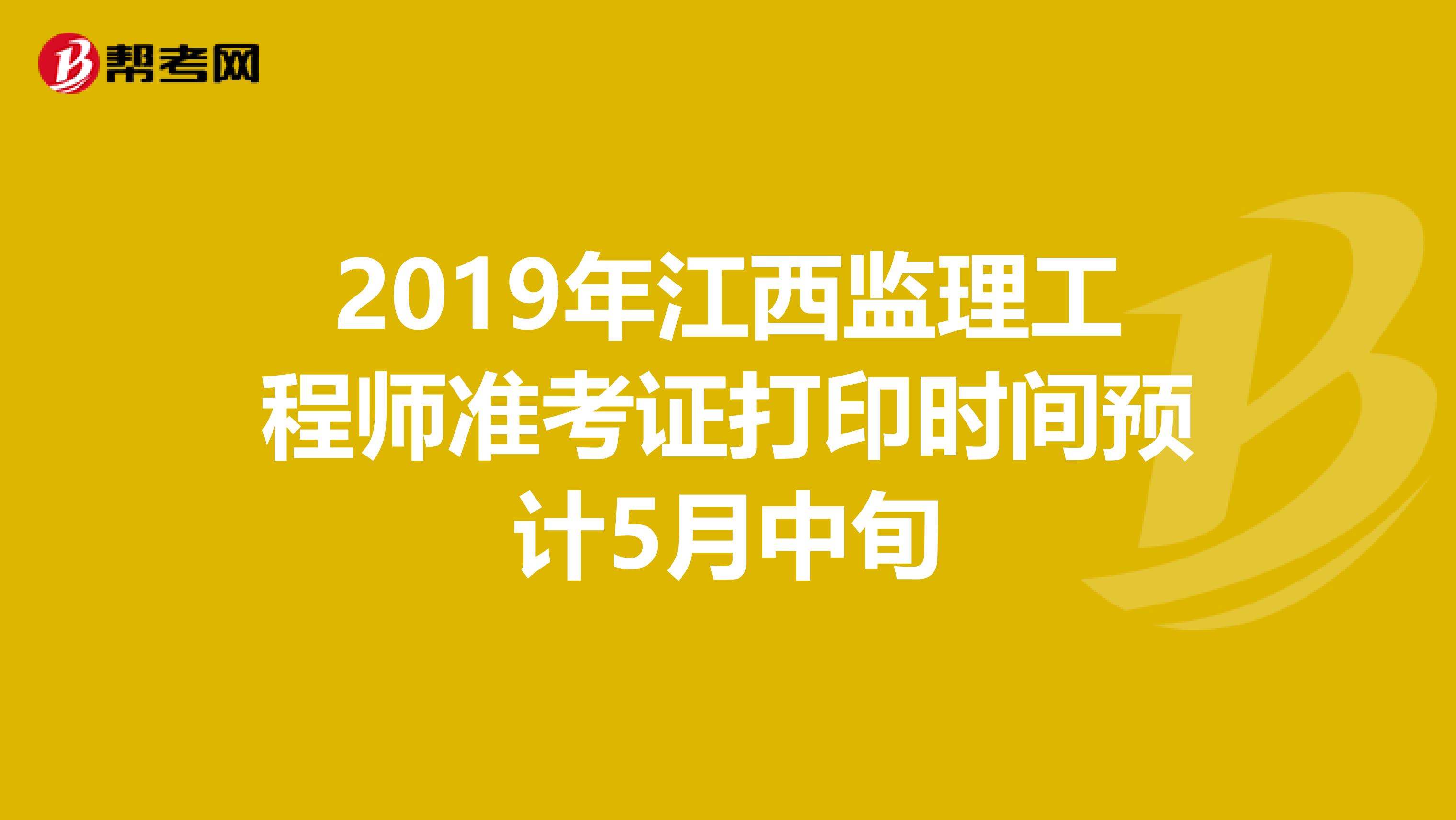 2019年江西监理工程师准考证打印时间预计5月中旬