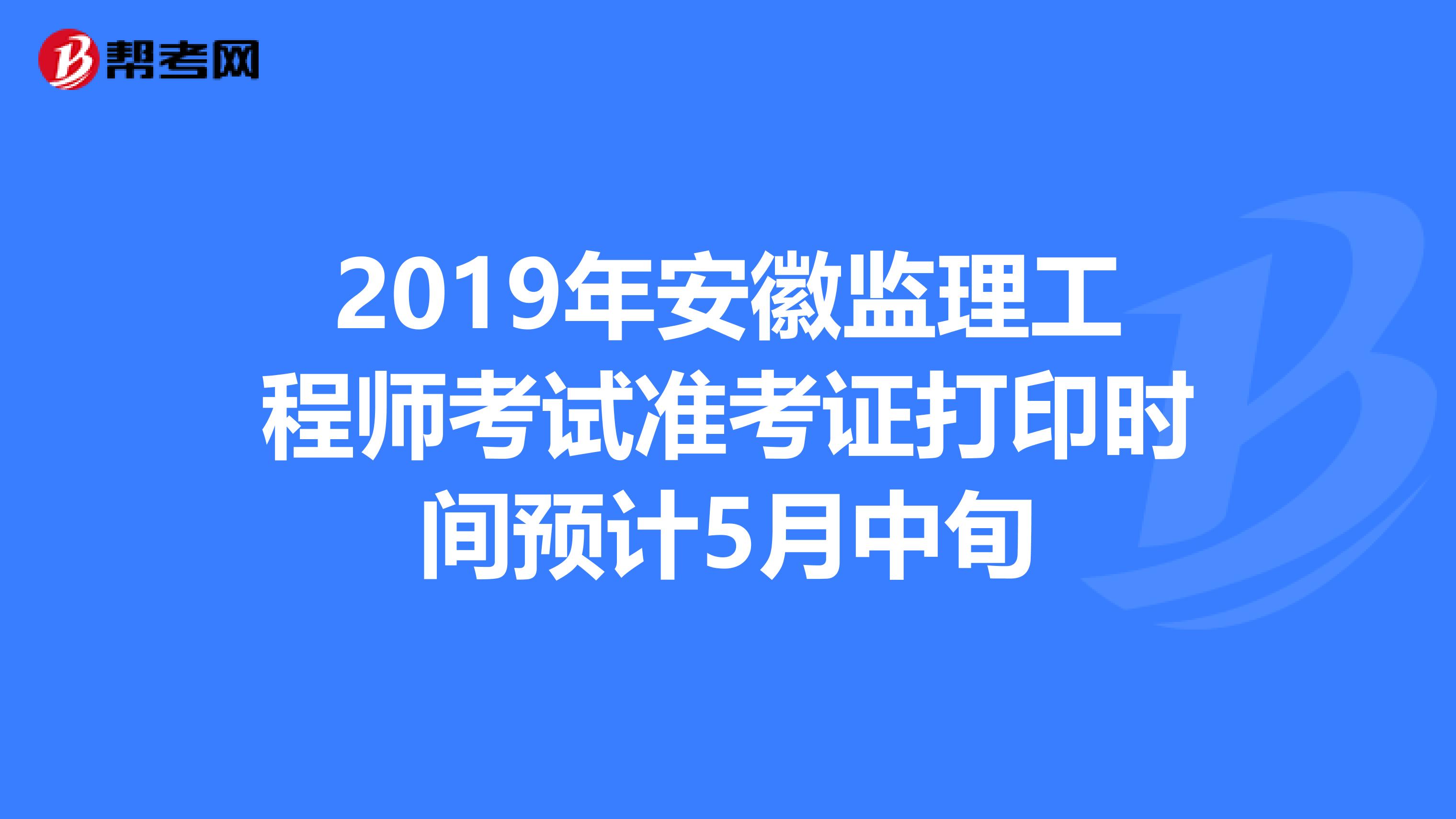 2019年安徽监理工程师考试准考证打印时间预计5月中旬