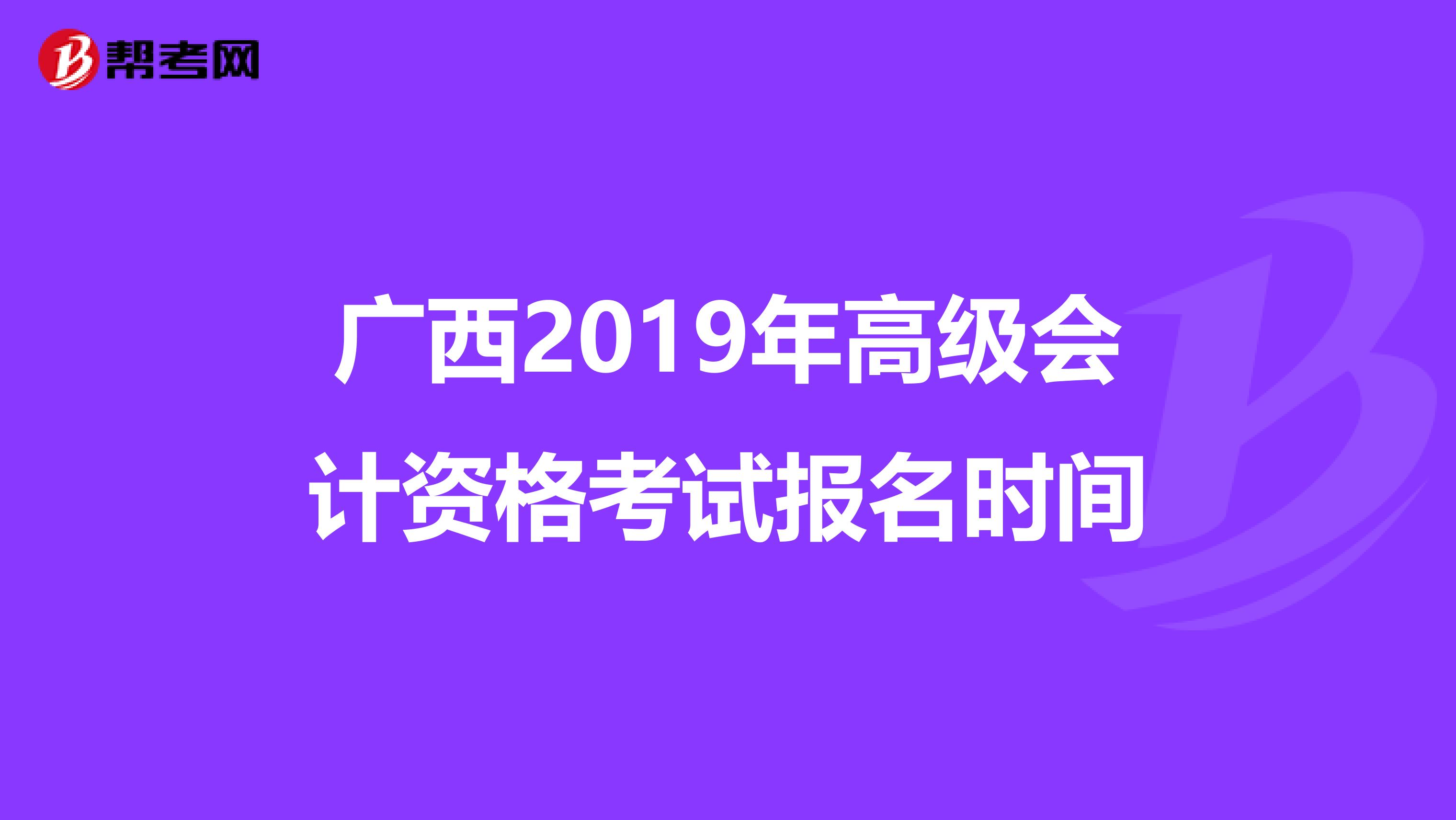 廣西2019年高級會計資格考試報名時間