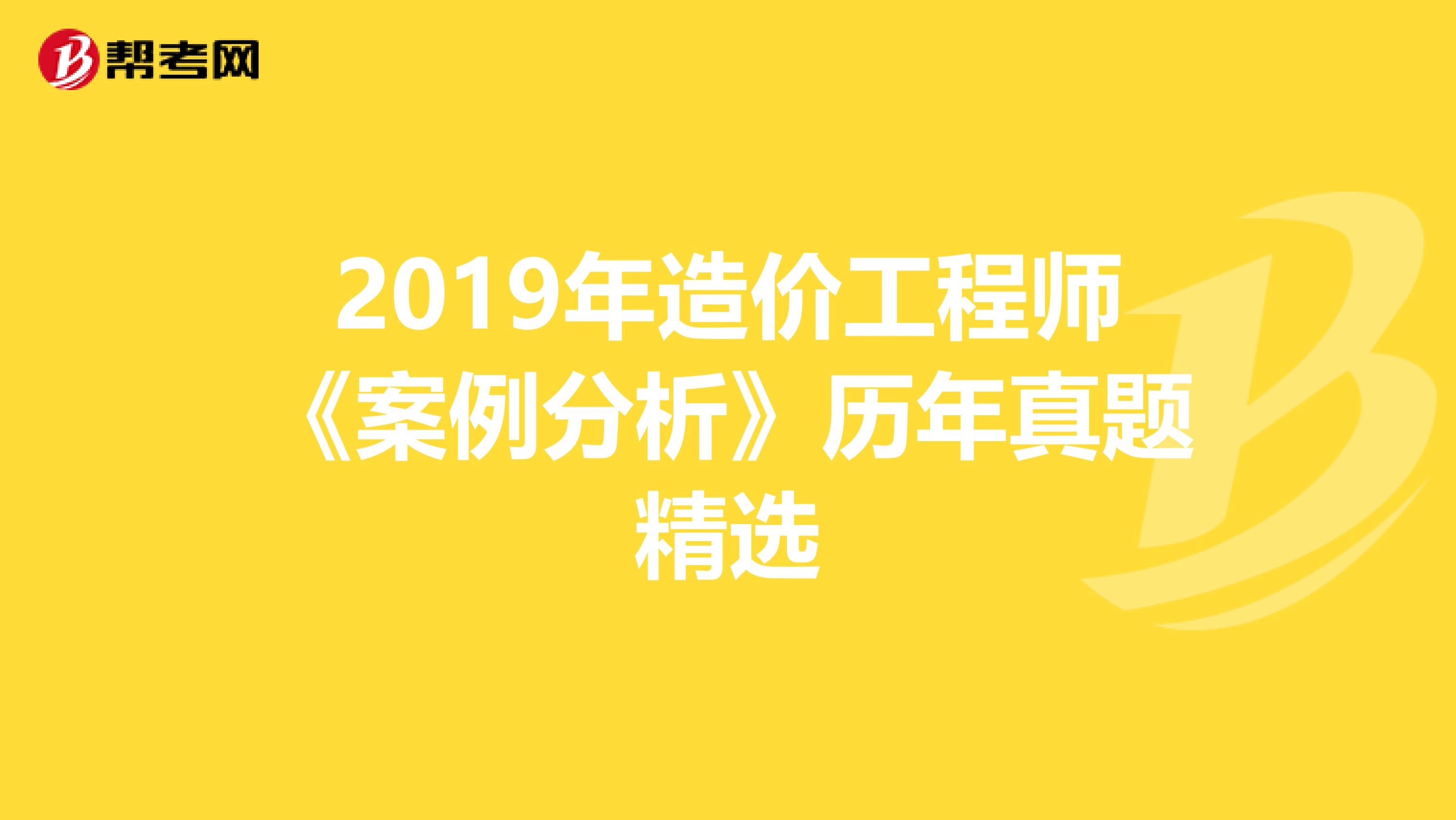 2019年造价工程师《案例分析》历年真题精选