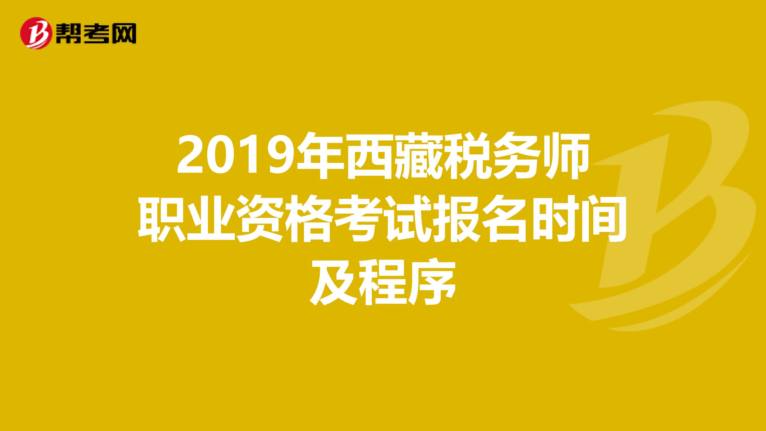 2019年西藏税务师职业资格考试报名时间及程序