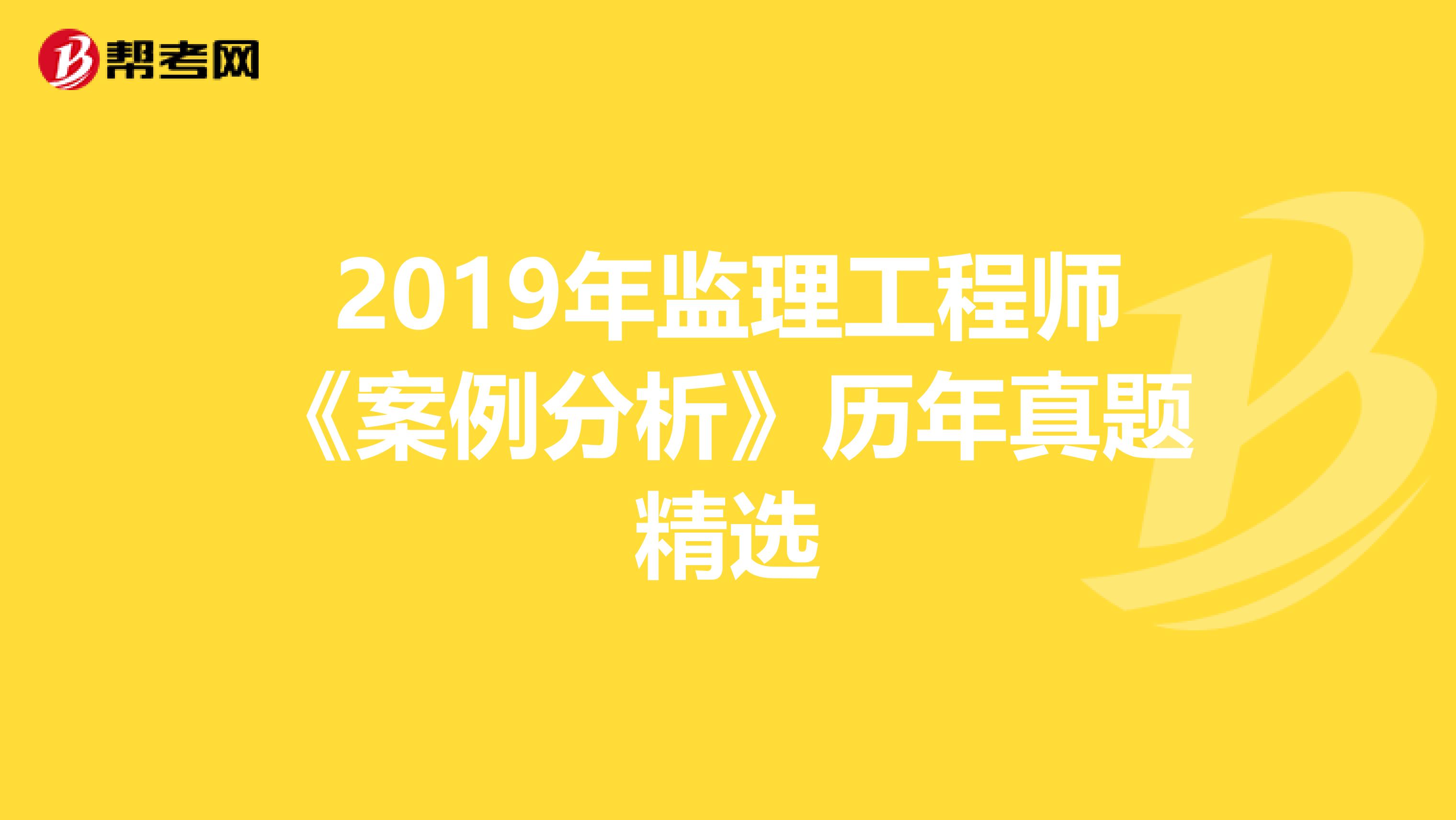 2019年监理工程师《案例分析》历年真题精选