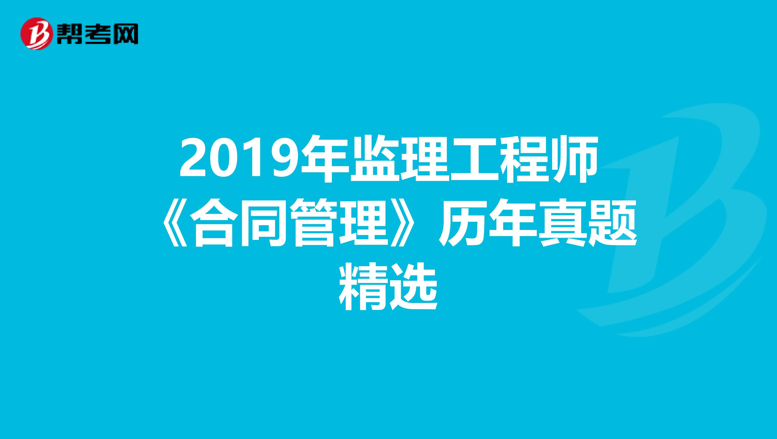 2019年监理工程师《合同管理》历年真题精选