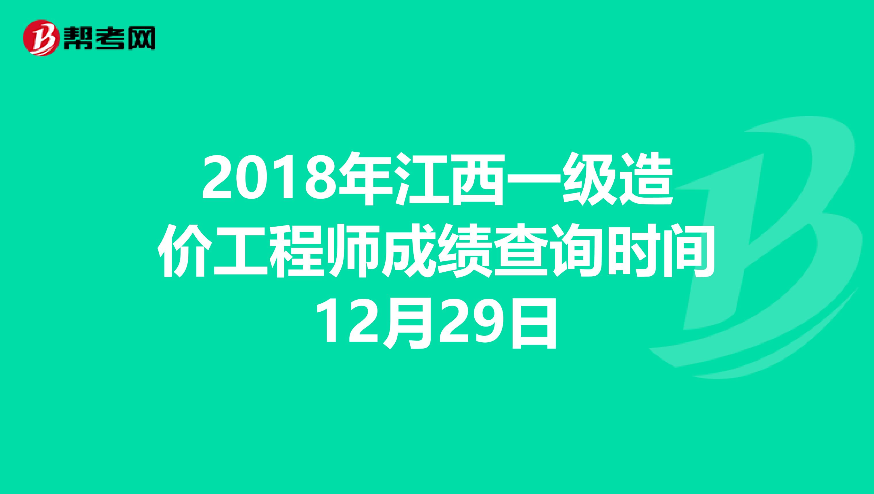 2018年江西一级造价工程师成绩查询时间12月29日