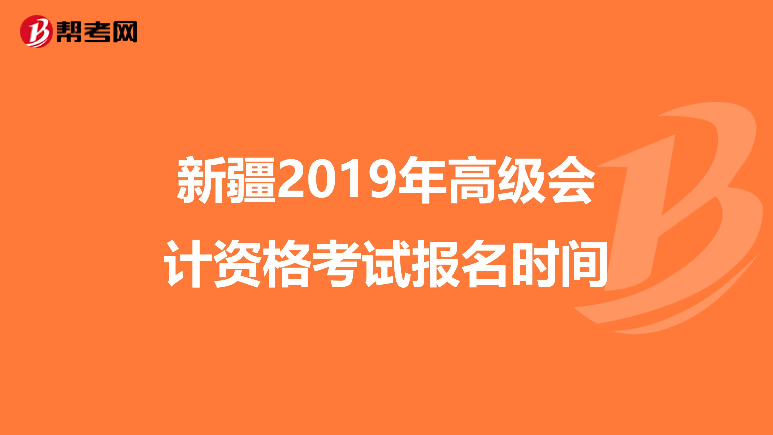 新疆2019年高級會計資格考試報名時間