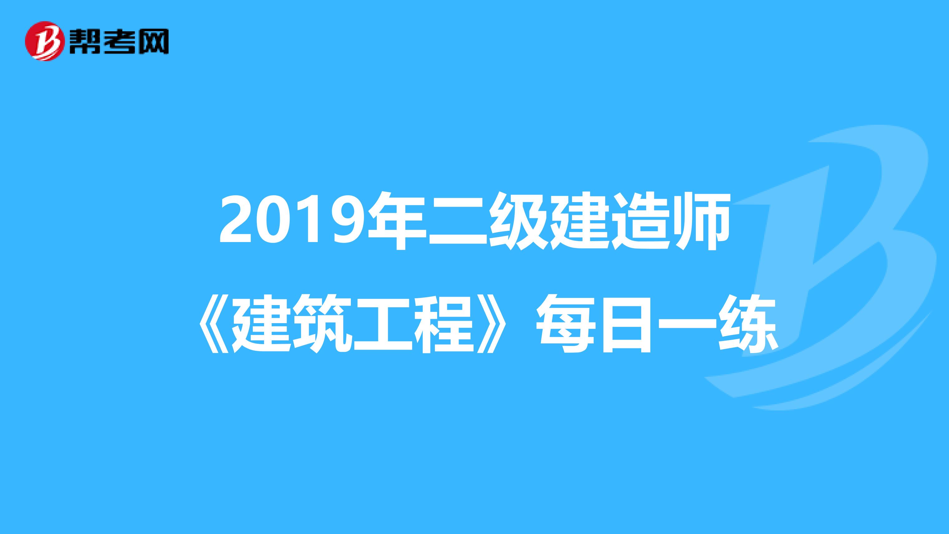 2019年二级建造师《建筑工程》每日一练