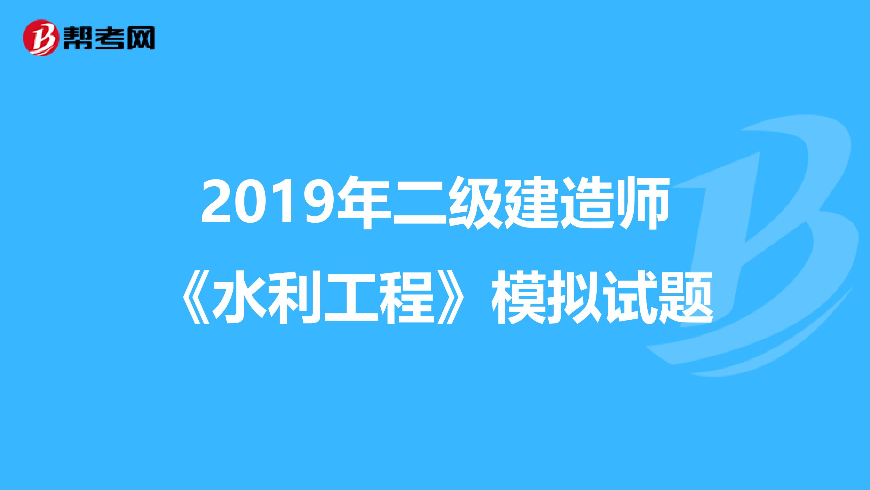 2019年二级建造师《水利工程》模拟试题