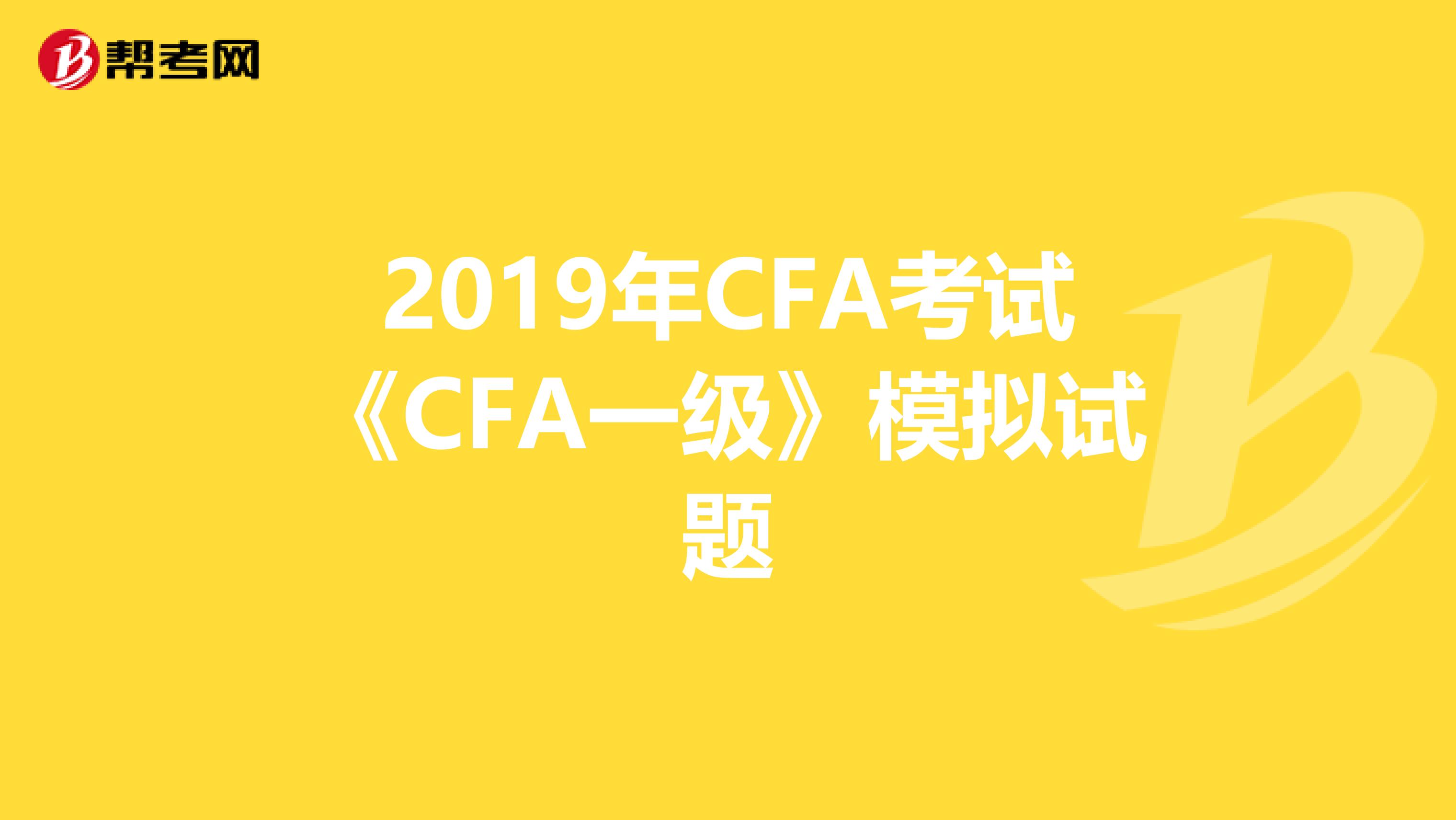 2019年CFA考试《CFA一级》模拟试题