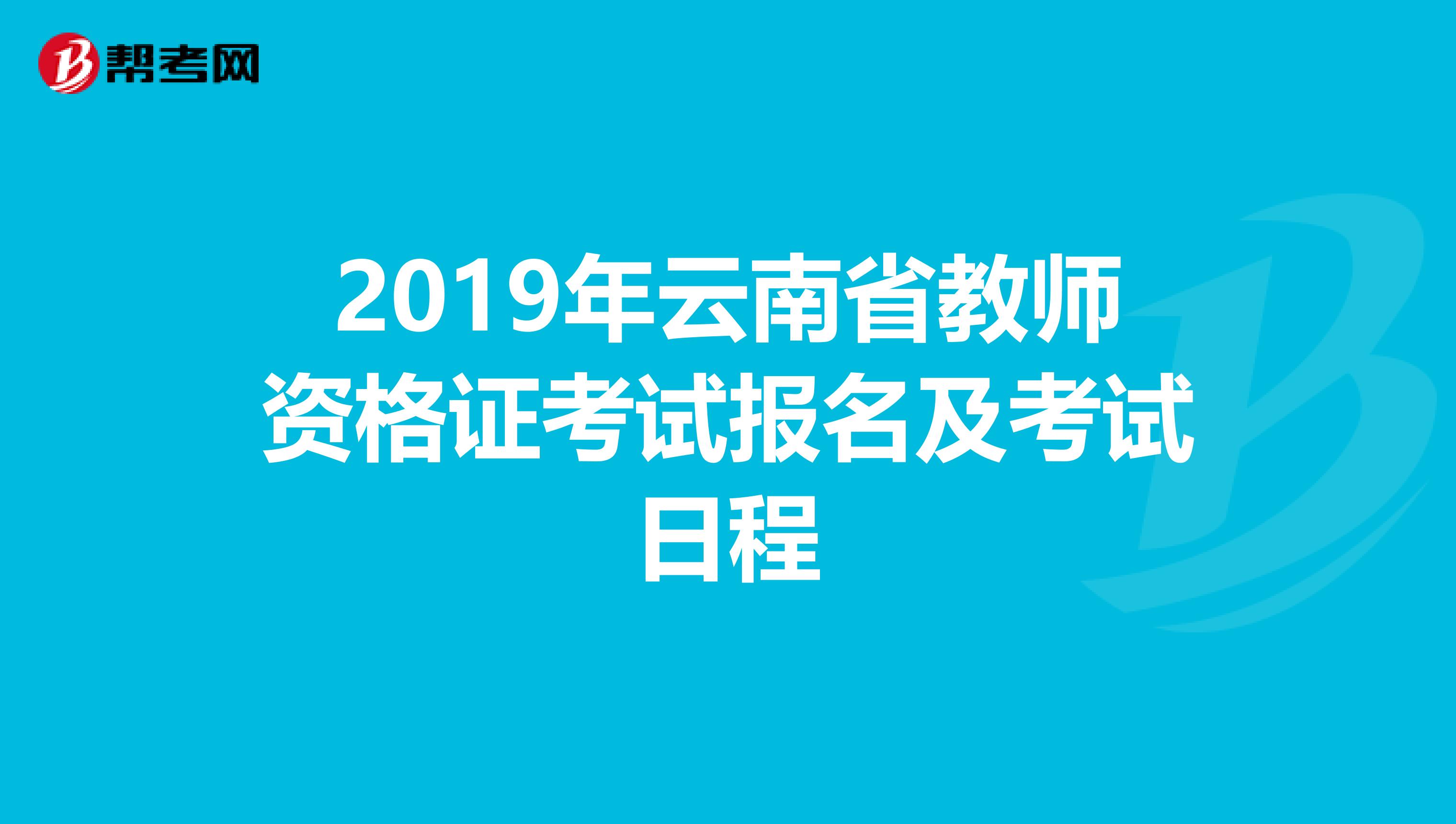 2019年云南省教师资格证考试报名及考试日程